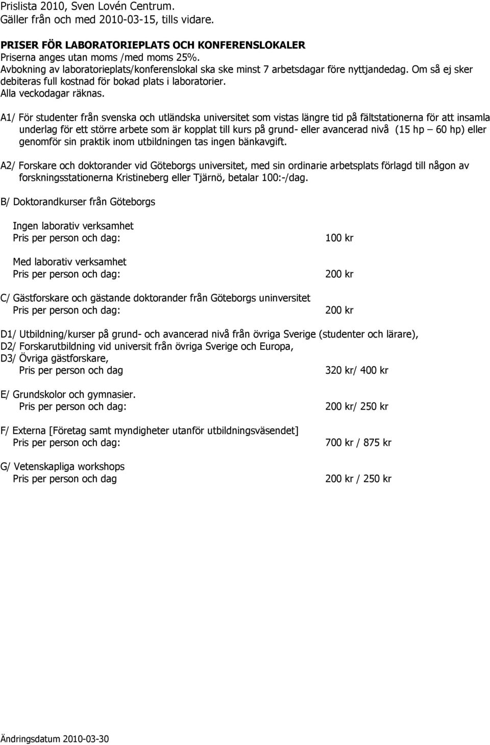 Alla veckodagar A1/ För studenter från svenska och utländska universitet som vistas längre tid på fältstationerna för att insamla underlag för ett större arbete som är kopplat till kurs på grund-