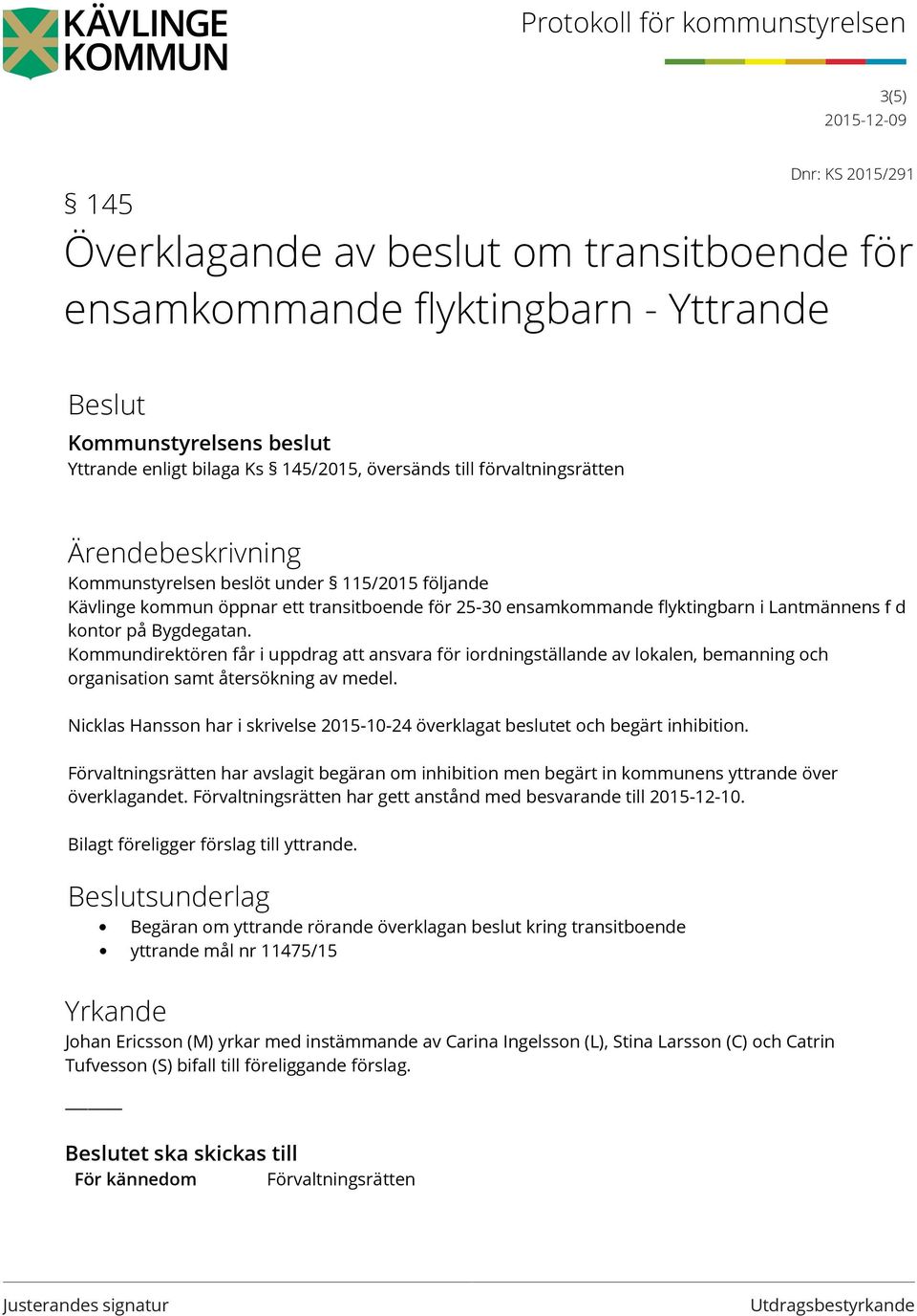 Bygdegatan. Kommundirektören får i uppdrag att ansvara för iordningställande av lokalen, bemanning och organisation samt återsökning av medel.