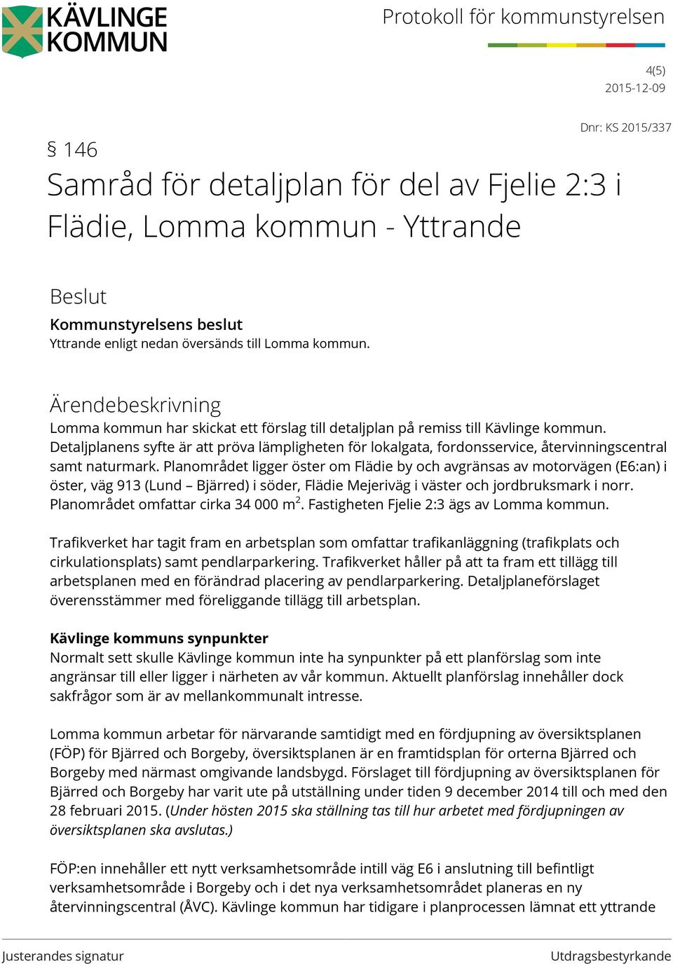 Detaljplanens syfte är att pröva lämpligheten för lokalgata, fordonsservice, återvinningscentral samt naturmark.