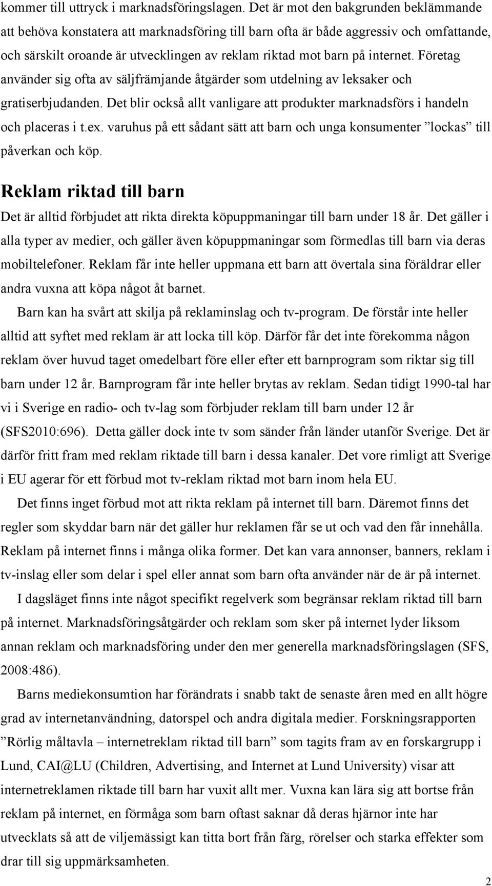 internet. Företag använder sig ofta av säljfrämjande åtgärder som utdelning av leksaker och gratiserbjudanden. Det blir också allt vanligare att produkter marknadsförs i handeln och placeras i t.ex.