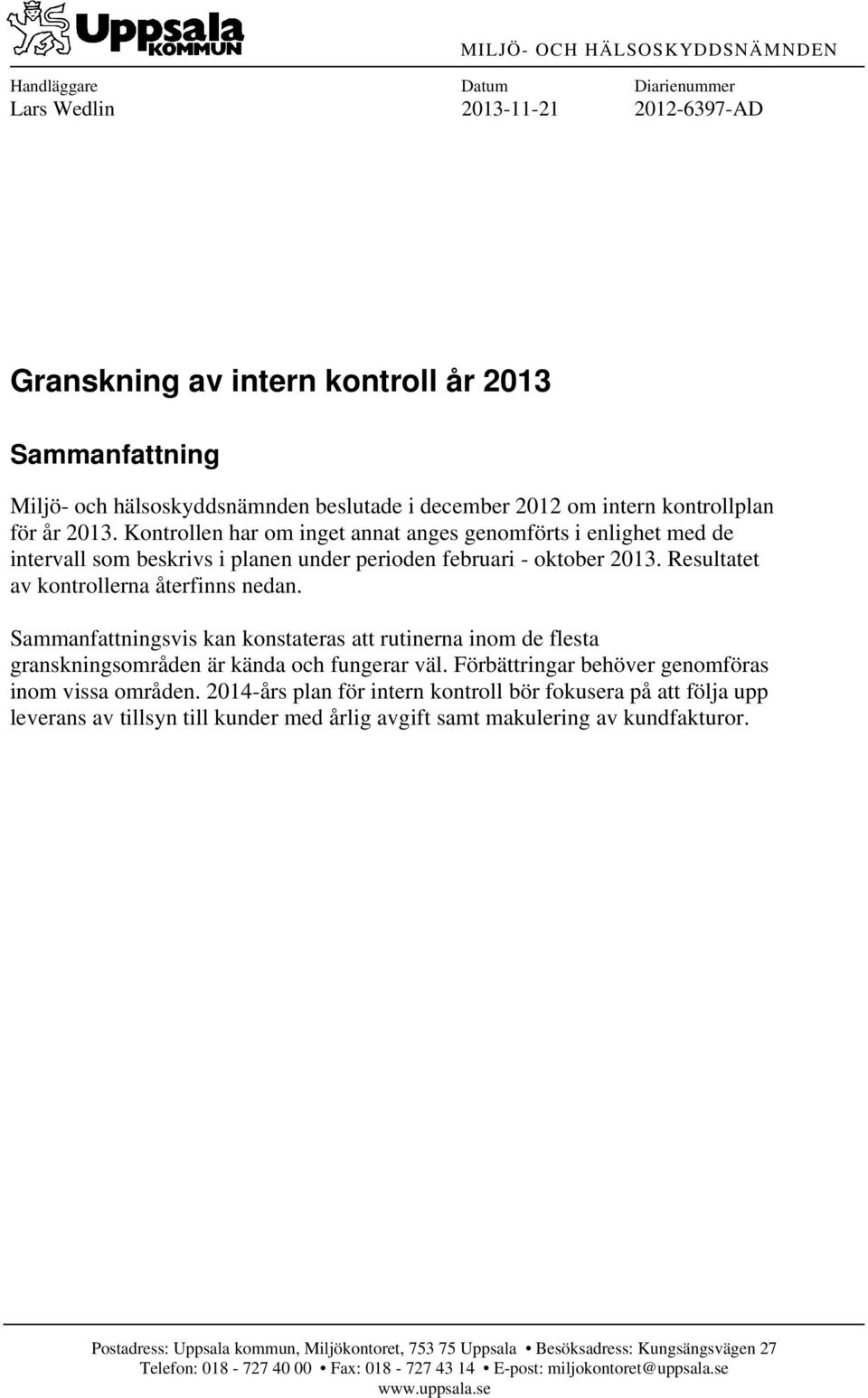 Resultatet av kontrollerna återfinns nedan. Sammanfattningsvis kan konstateras att rutinerna inom de flesta granskningsområden är kända och fungerar väl.