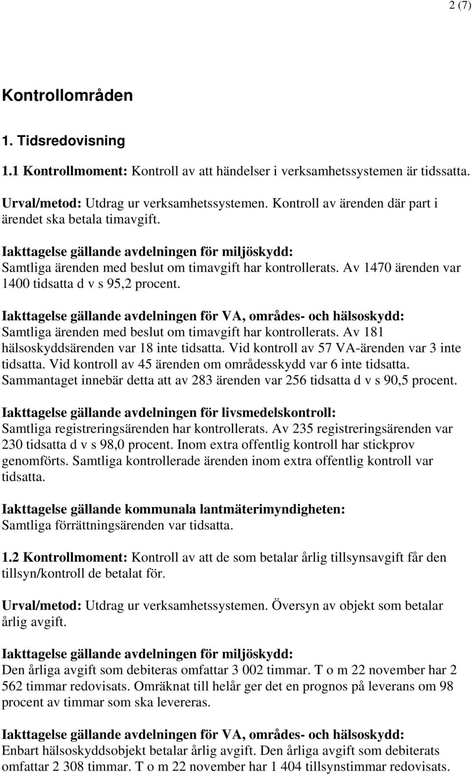 Av 1470 ärenden var 1400 tidsatta d v s 95,2 procent. Iakttagelse gällande avdelningen för VA, områdes- och hälsoskydd: Samtliga ärenden med beslut om timavgift har kontrollerats.