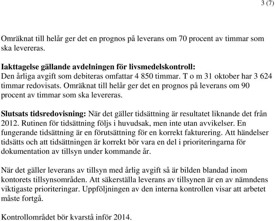 Omräknat till helår ger det en prognos på leverans om 90 procent av timmar som ska levereras. Slutsats tidsredovisning: När det gäller tidsättning är resultatet liknande det från 2012.