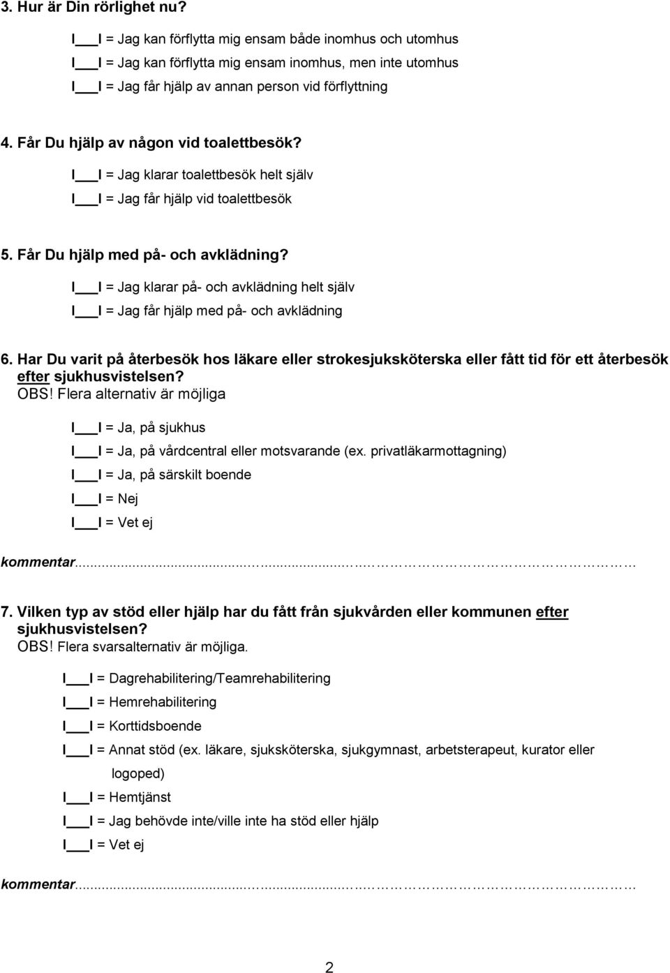 g klarar på- och avklädning helt själv g får hjälp med på- och avklädning 6. Har Du varit på återbesök hos läkare eller strokesjuksköterska eller fått tid för ett återbesök efter sjukhusvistelsen?