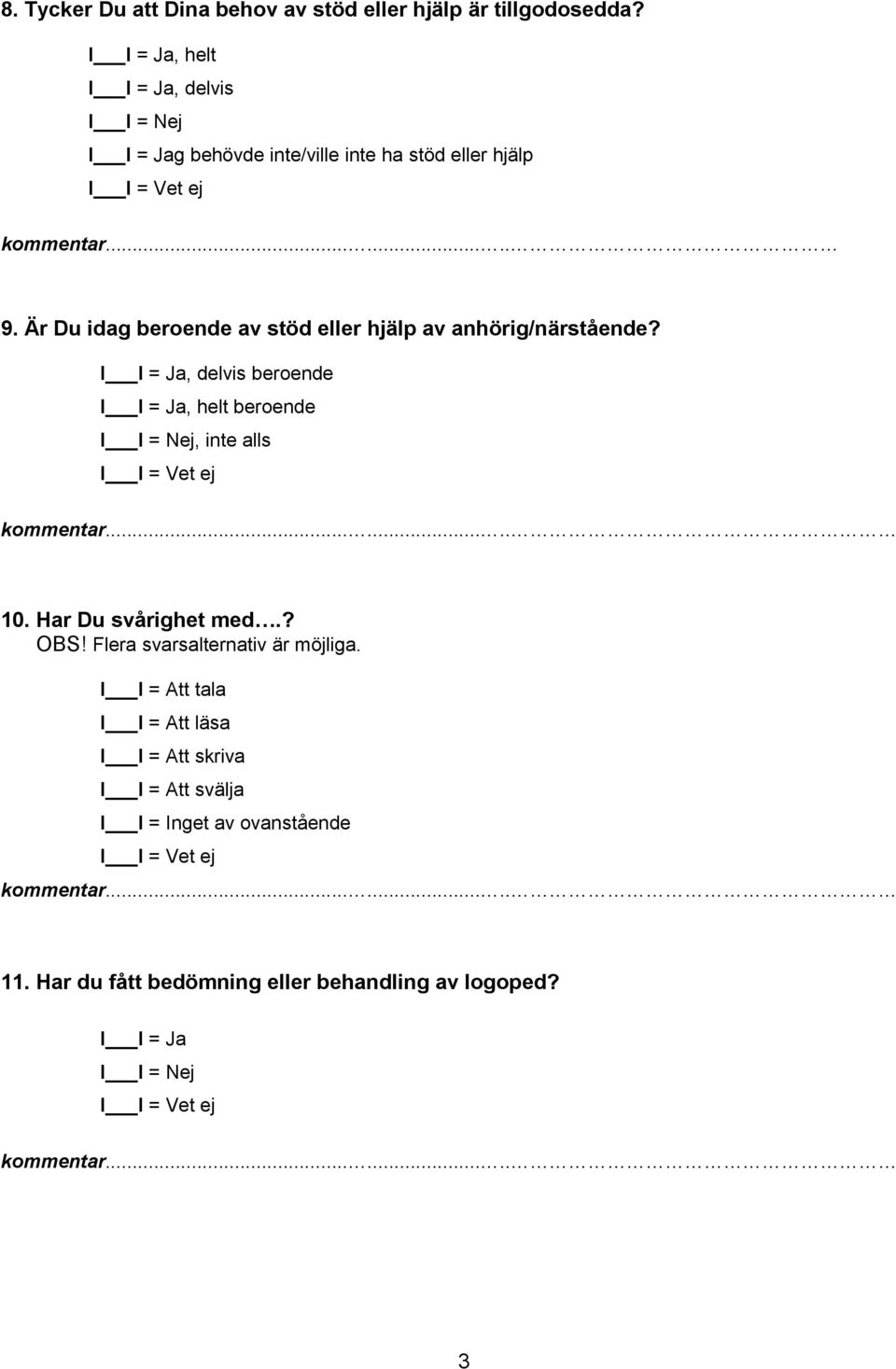 Är Du idag beroende av stöd eller hjälp av anhörig/närstående?, delvis beroende, helt beroende, inte alls 10.