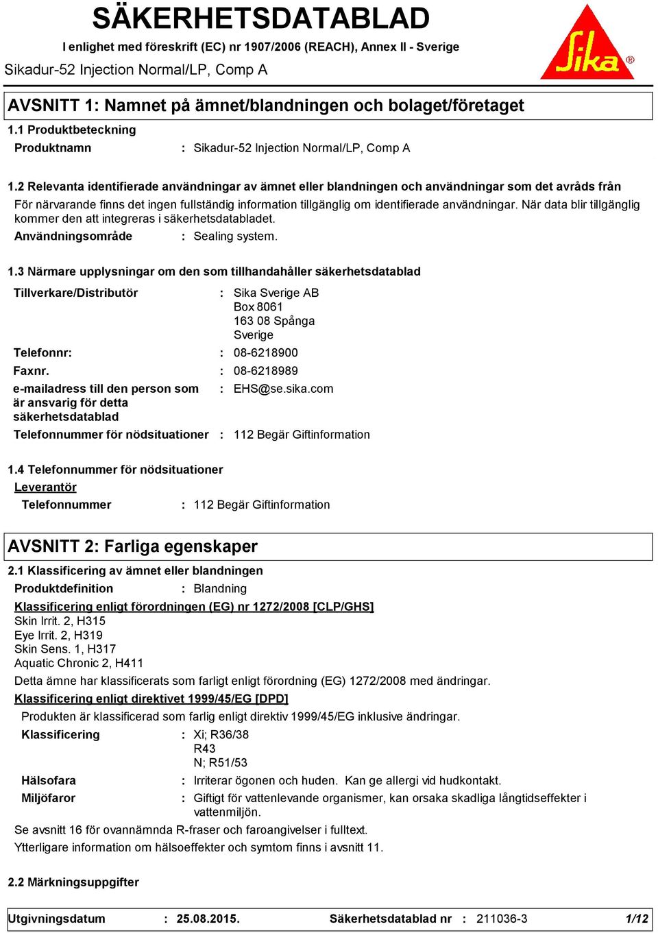 2 Relevanta identifierade användningar av ämnet eller blandningen och användningar som det avråds från För närvarande finns det ingen fullständig information tillgänglig om identifierade användningar.