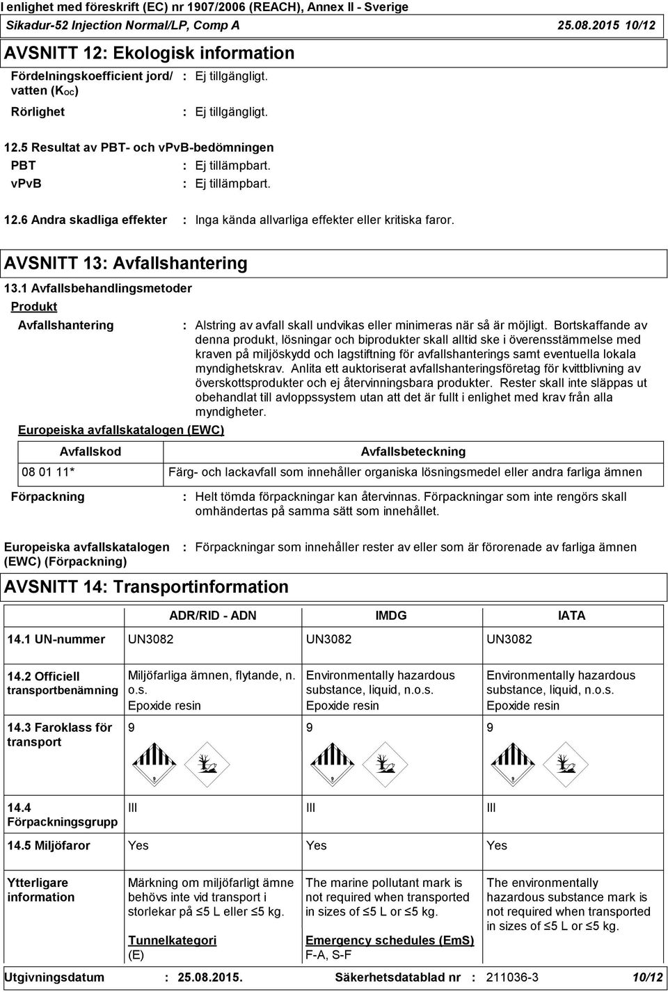 1 Avfallsbehandlingsmetoder Produkt Avfallshantering Europeiska avfallskatalogen (EWC) Avfallskod Alstring av avfall skall undvikas eller minimeras när så är möjligt.