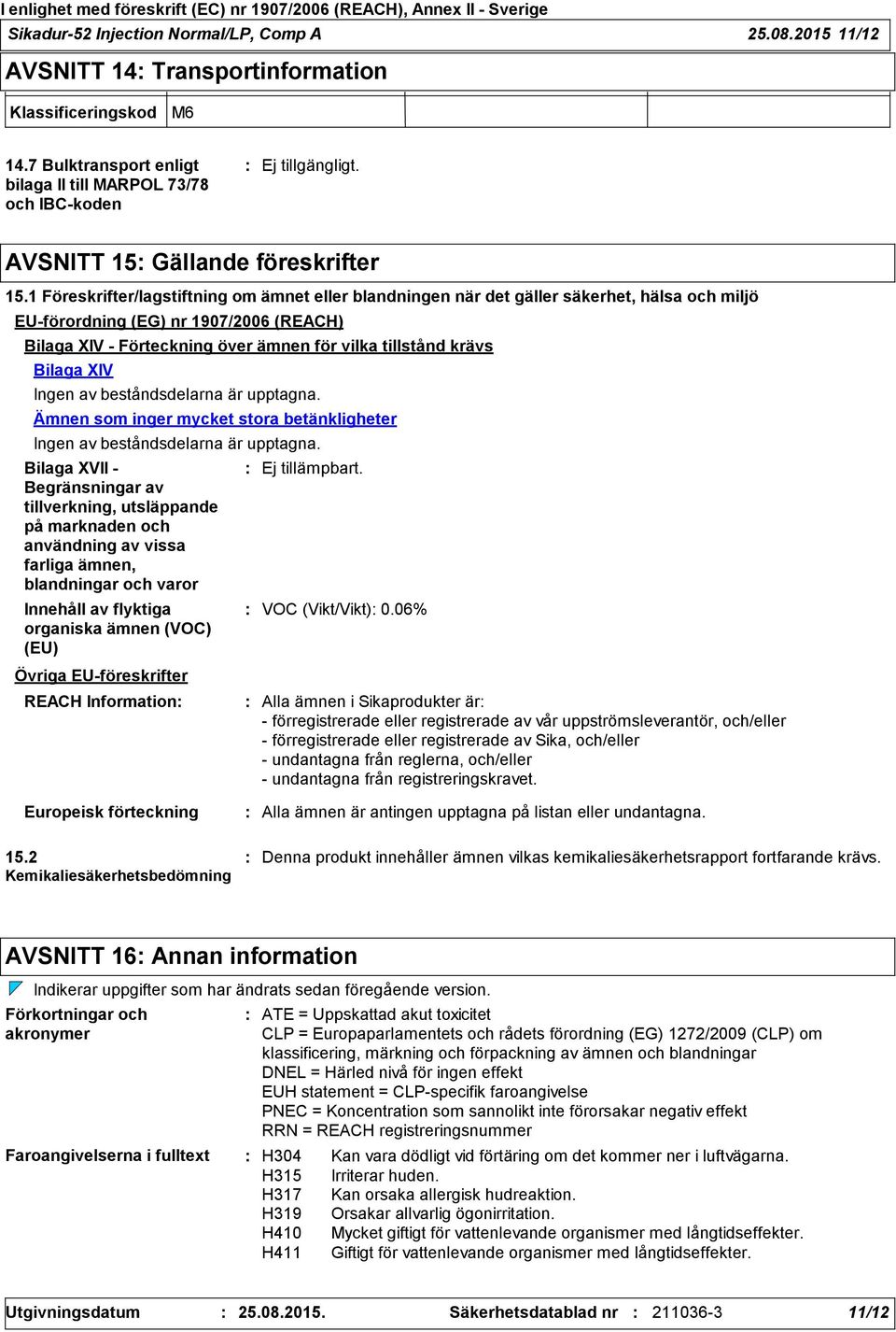 1 Föreskrifter/lagstiftning om ämnet eller blandningen när det gäller säkerhet, hälsa och miljö EU-förordning (EG) nr 1907/2006 (REACH) Bilaga XIV - Förteckning över ämnen för vilka tillstånd krävs