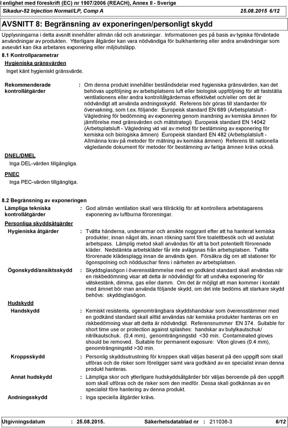 Ytterligare åtgärder kan vara nödvändiga för bulkhantering eller andra användningar som avsevärt kan öka arbetares exponering eller miljöutsläpp. 8.
