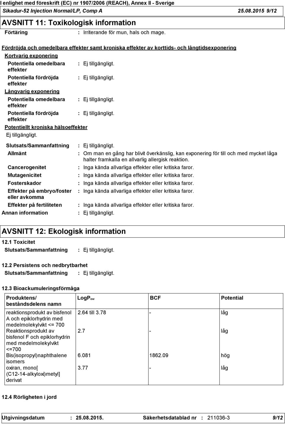 Potentiella omedelbara effekter Potentiella fördröjda effekter Potentiellt kroniska hälsoeffekter Allmänt Cancerogenitet Mutagenicitet Fosterskador Effekter på embryo/foster eller avkomma Effekter på