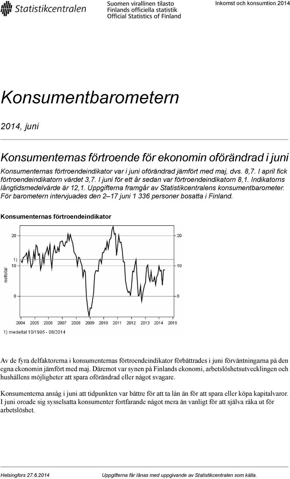 Uppgifterna framgår av Statistikcentralens konsumentbarometer. För barometern intervjuades den 2 17 juni 1 336 personer bosatta i Finland.