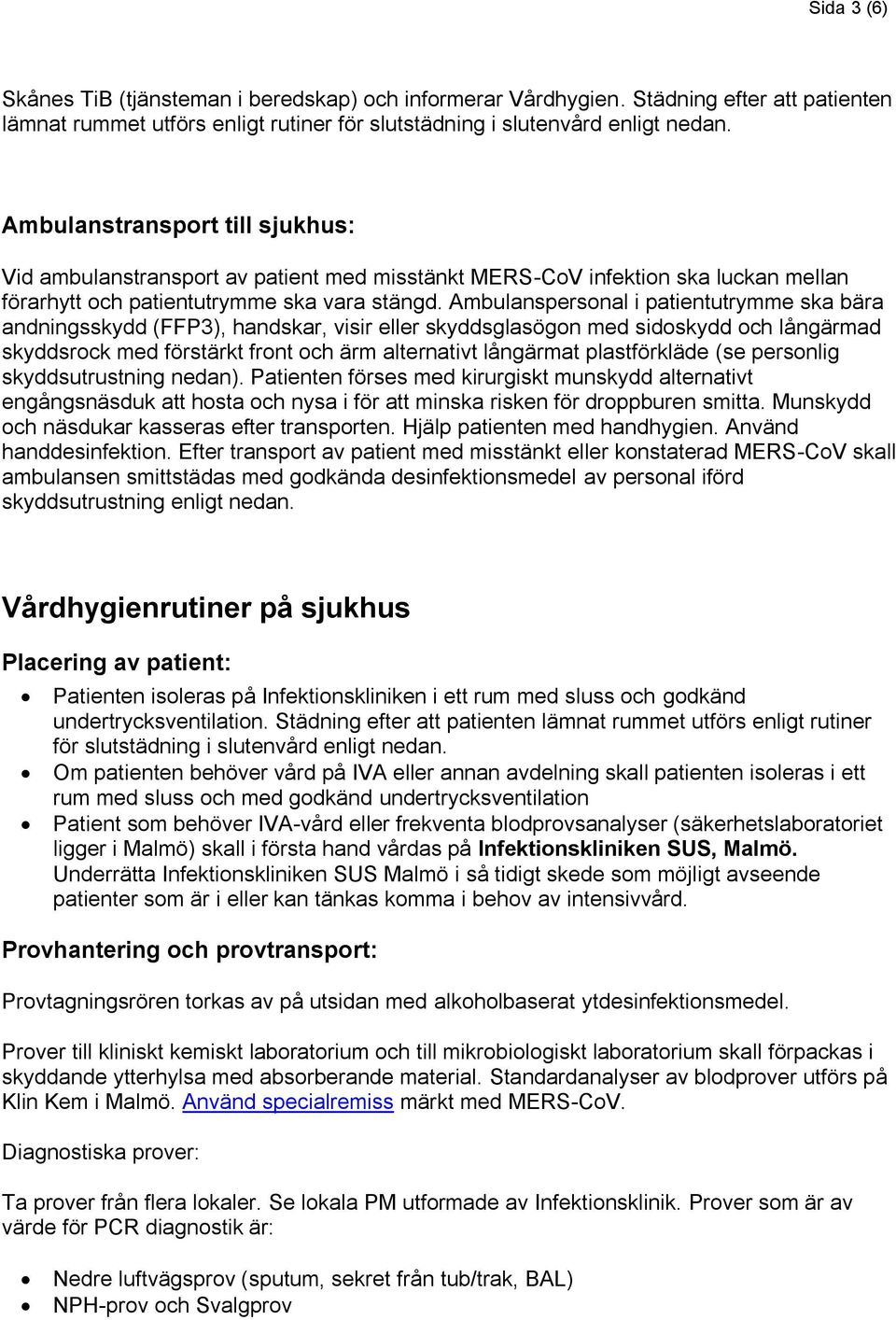 Ambulanspersonal i patientutrymme ska bära andningsskydd (FFP3), handskar, visir eller skyddsglasögon med sidoskydd och långärmad skyddsrock med förstärkt front och ärm alternativt långärmat