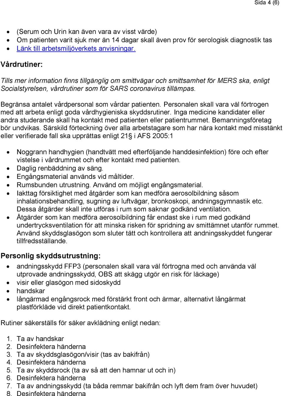 Begränsa antalet vårdpersonal som vårdar patienten. Personalen skall vara väl förtrogen med att arbeta enligt goda vårdhygieniska skyddsrutiner.