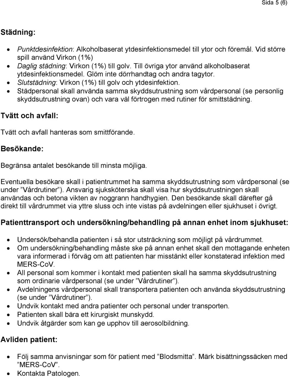 Städpersonal skall använda samma skyddsutrustning som vårdpersonal (se personlig skyddsutrustning ovan) och vara väl förtrogen med rutiner för smittstädning.