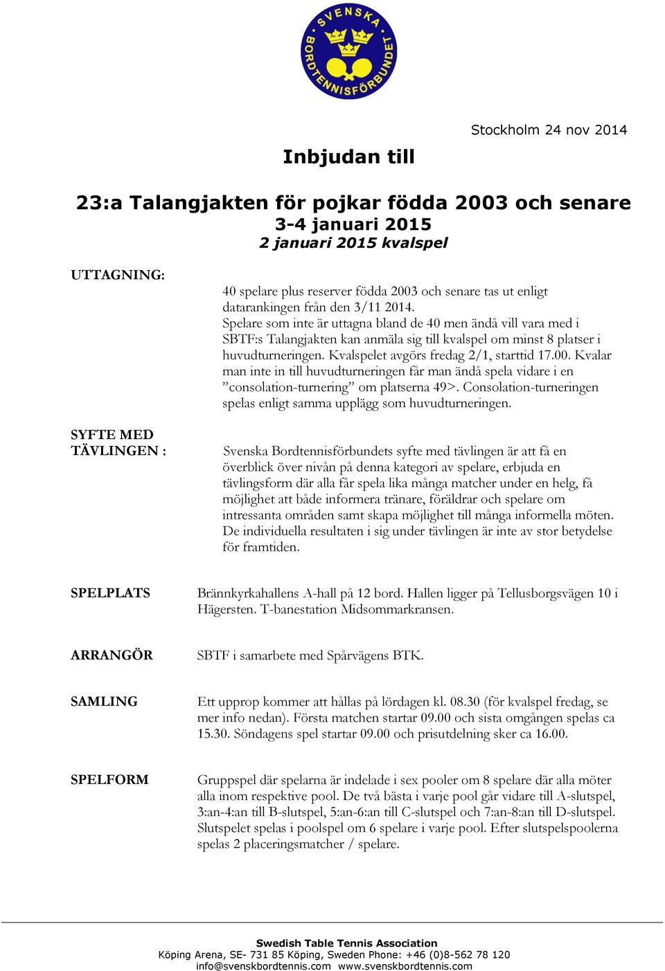 Spelare som inte är uttagna bland de 40 men ändå vill vara med i SBTF:s Talangjakten kan anmäla sig till kvalspel om minst 8 platser i huvudturneringen. Kvalspelet avgörs fredag 2/1, starttid 17.00.