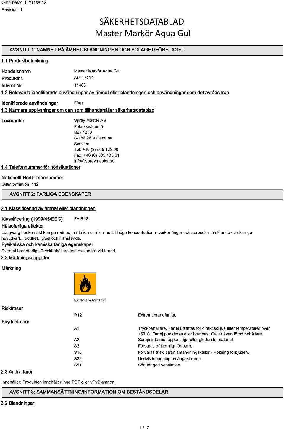 3 Närmare upplysningar om den som tillhandahåller säkerhetsdatablad Leverantör Spray Master AB Fabriksvägen 5 Box 1050 S-186 26 Vallentuna Sweden Tel: +46 (8) 505 133 00 Fax: +46 (8) 505 133 01