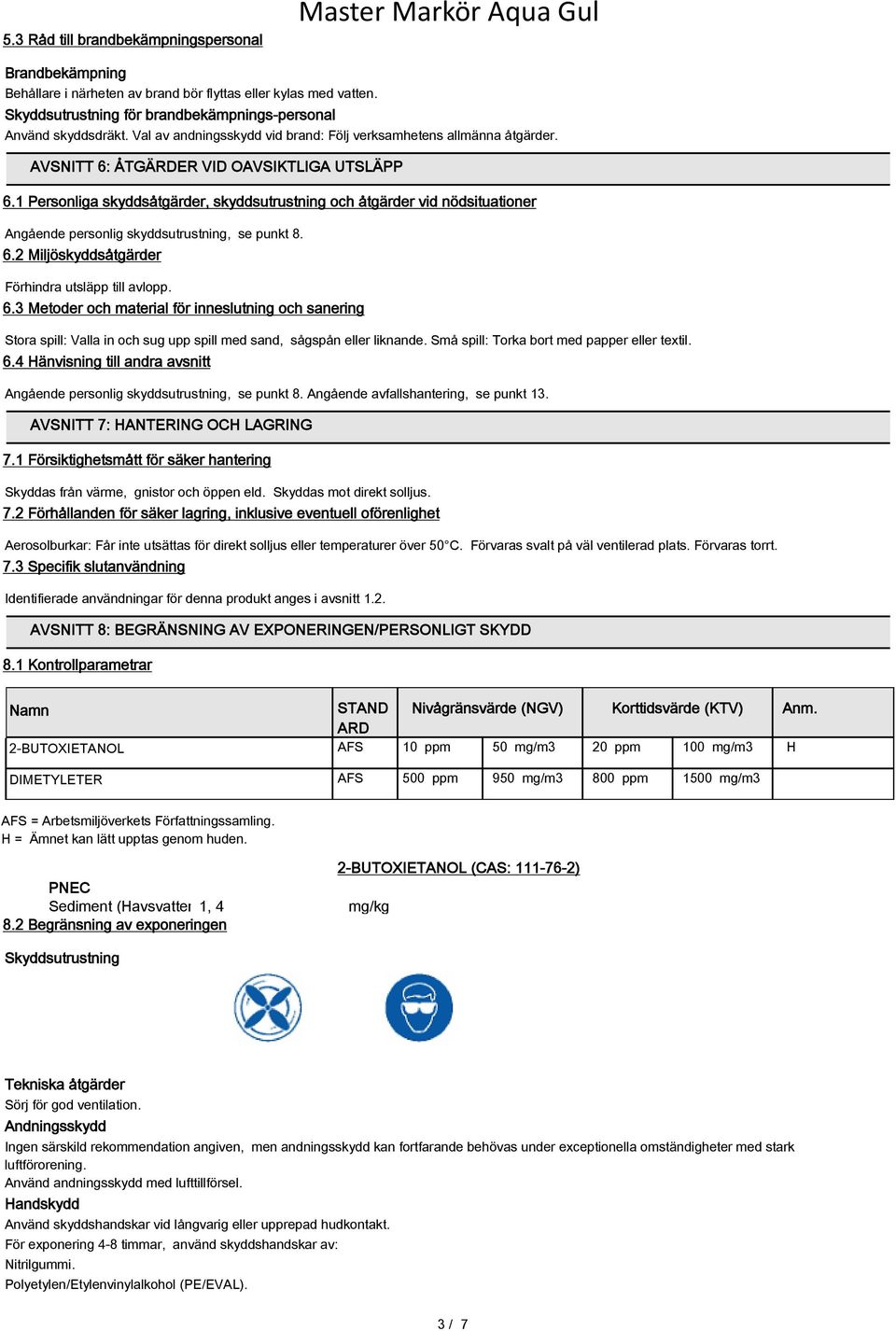 1 Personliga skyddsåtgärder, skyddsutrustning och åtgärder vid nödsituationer Angående personlig skyddsutrustning, se punkt 8. 6.