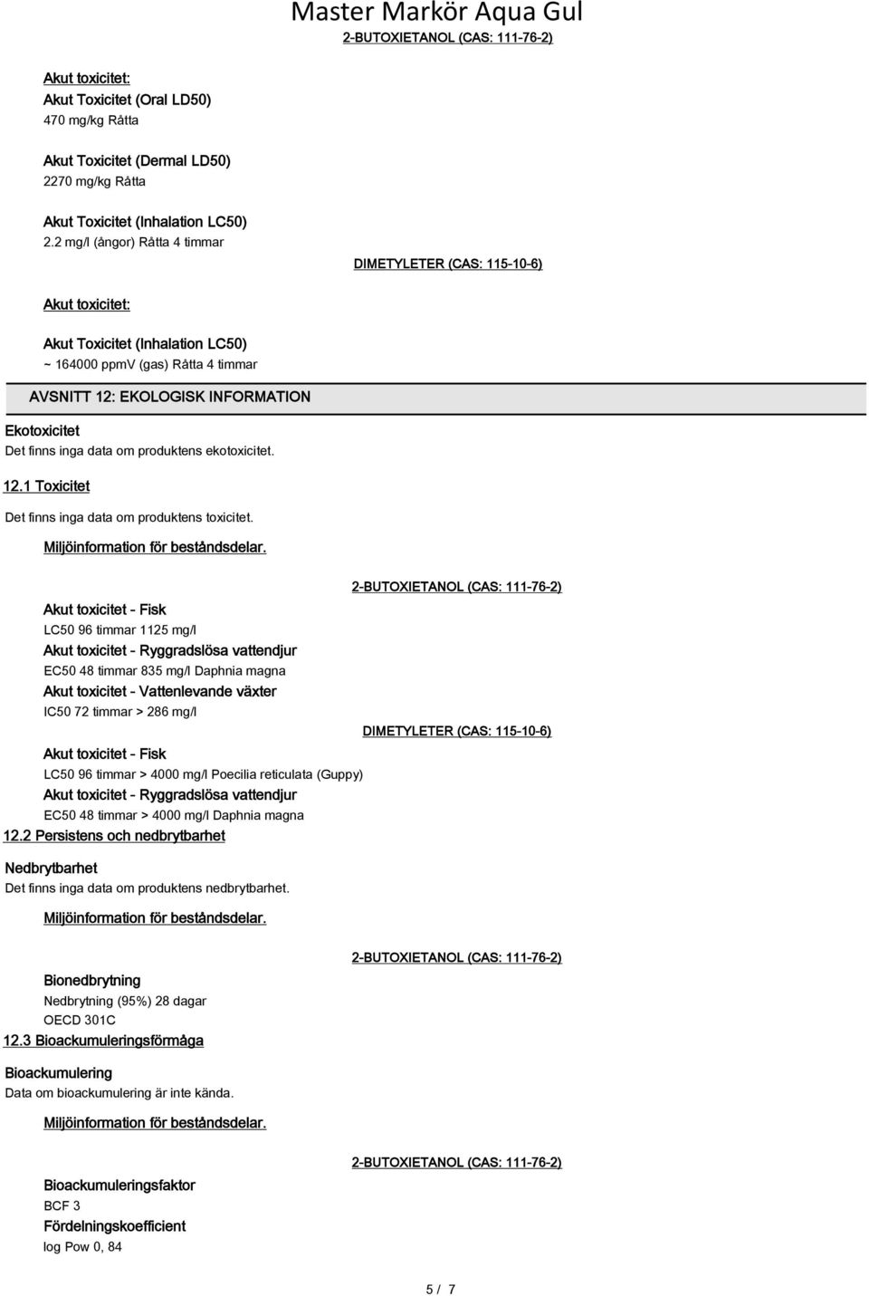 inga data om produktens ekotoxicitet. 12.1 Toxicitet Det finns inga data om produktens toxicitet.