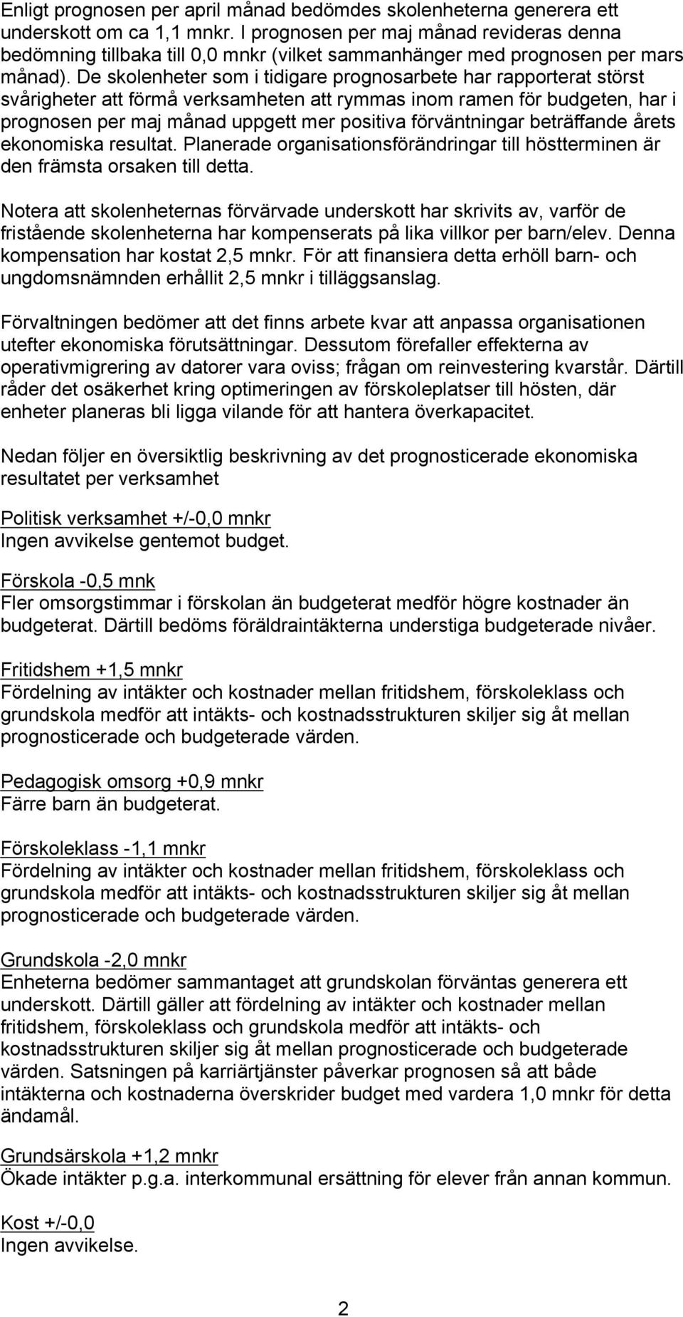 ekonomiska resultat. Planerade organisationsförändringar till höstterminen är den främsta orsaken till detta.