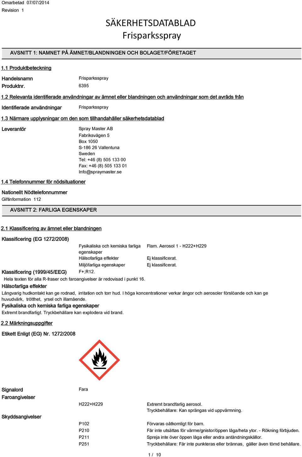 3 Närmare upplysningar om den som tillhandahåller säkerhetsdatablad Leverantör Spray Master AB Fabriksvägen 5 Box 1050 S-186 26 Vallentuna Sweden Tel: +46 (8) 505 133 00 Fax: +46 (8) 505 133 01