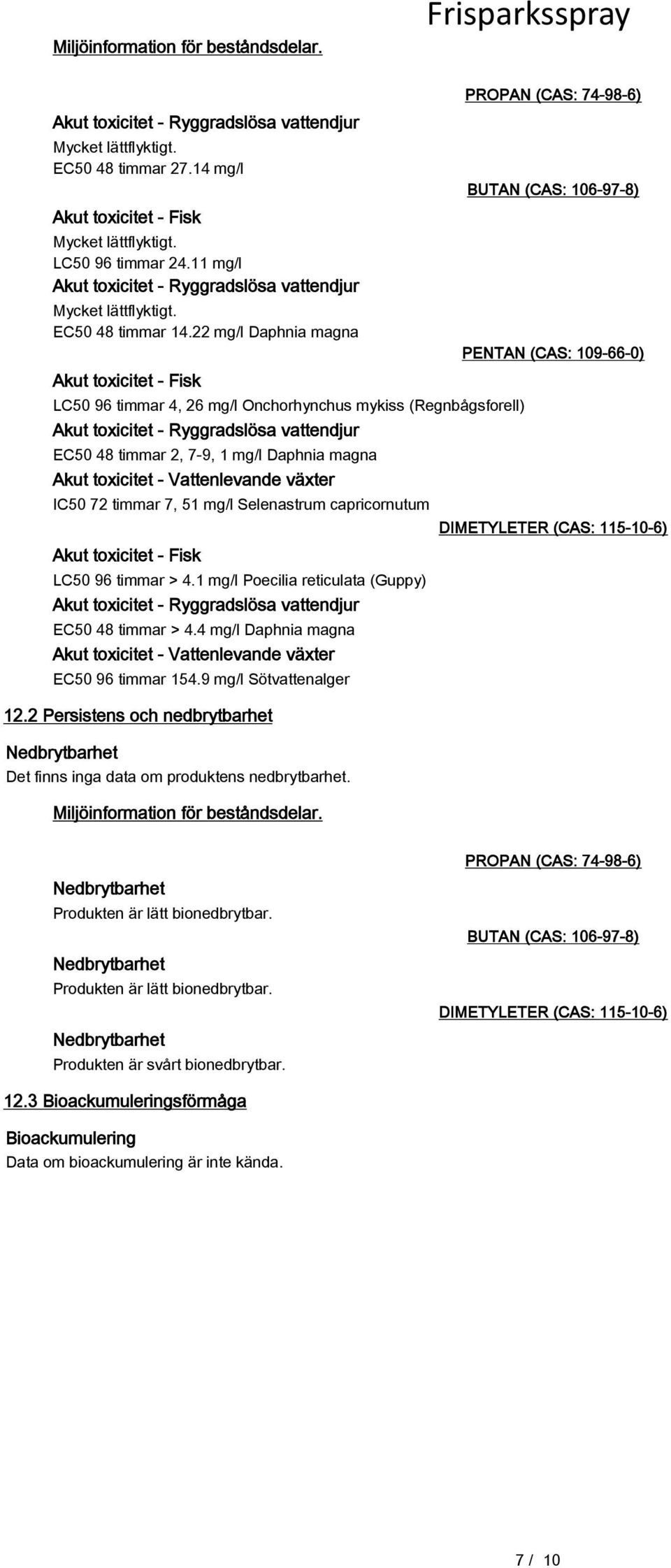 22 mg/l Daphnia magna Akut toxicitet - Fisk LC50 96 timmar 4, 26 mg/l Onchorhynchus mykiss (Regnbågsforell) Akut toxicitet - Ryggradslösa vattendjur EC50 48 timmar 2, 7-9, 1 mg/l Daphnia magna Akut