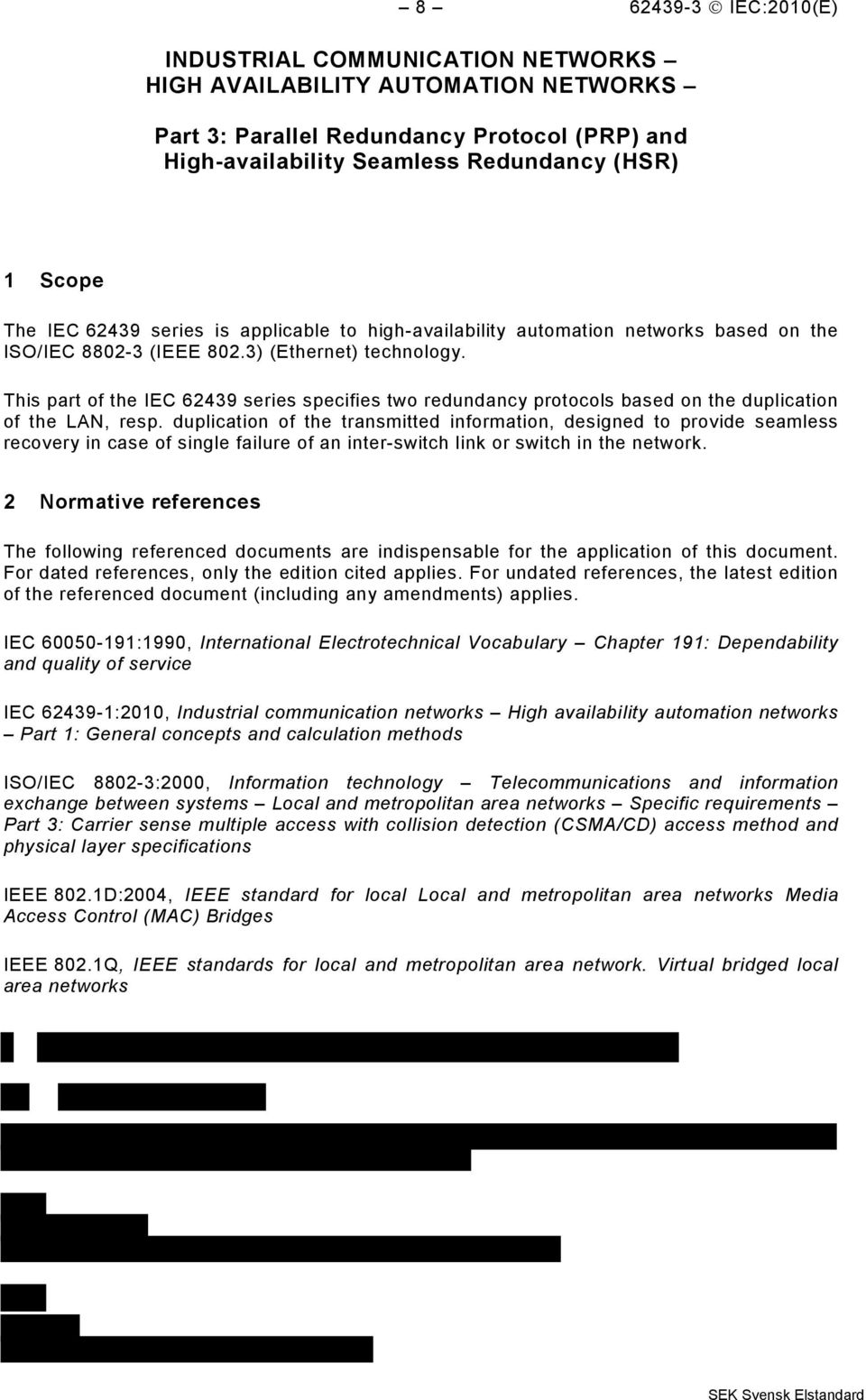 This part of the IEC 62439 series specifies two redundancy protocols based on the duplication of the LAN, resp.