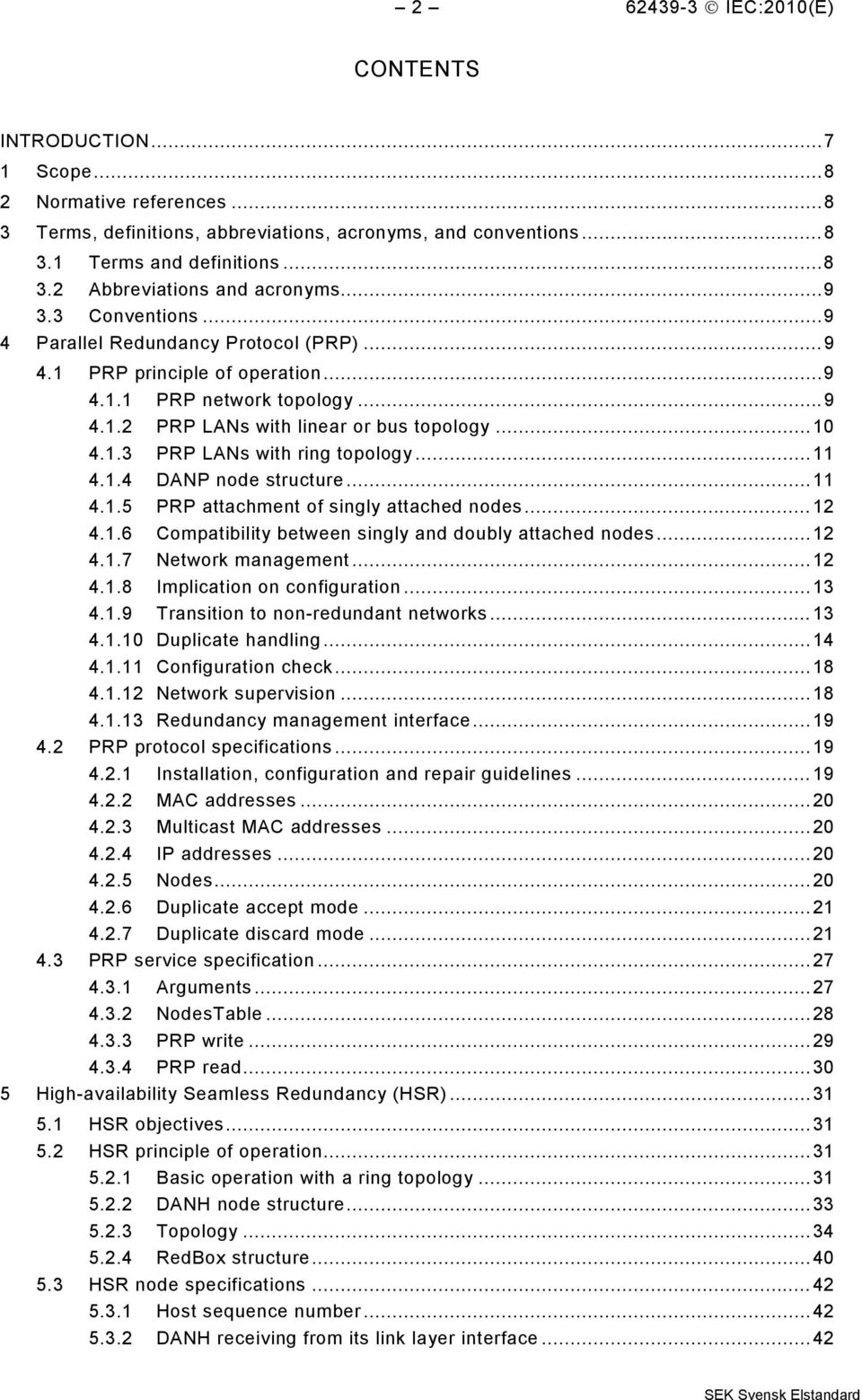 ..11 4.1.4 DANP node structure...11 4.1.5 PRP attachment of singly attached nodes...12 4.1.6 Compatibility between singly and doubly attached nodes...12 4.1.7 Network management...12 4.1.8 Implication on configuration.