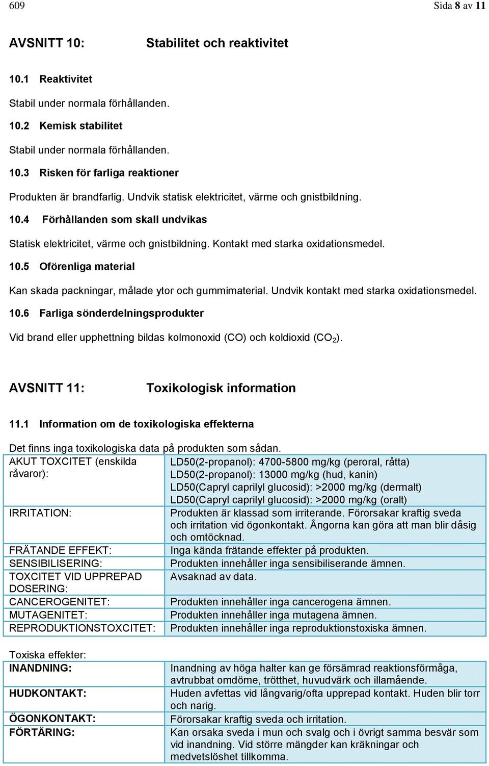 Undvik kontakt med starka oxidationsmedel. 10.6 Farliga sönderdelningsprodukter Vid brand eller upphettning bildas kolmonoxid (CO) och koldioxid (CO 2 ). AVSNITT 11: Toxikologisk information 11.