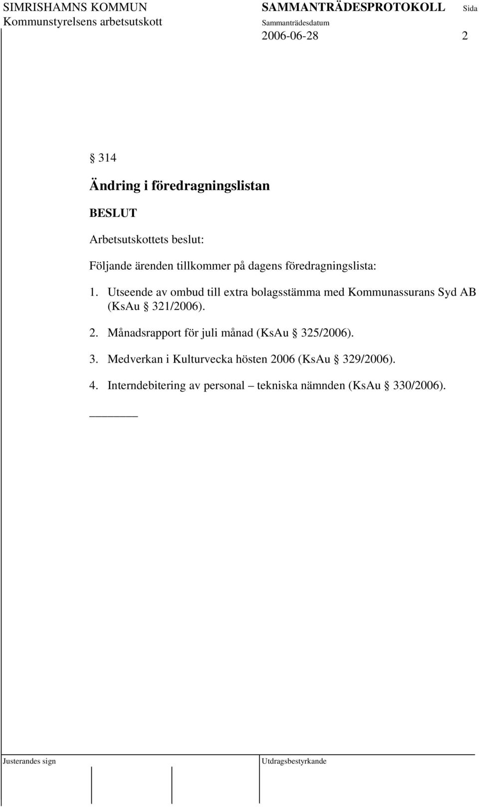 Utseende av ombud till extra bolagsstämma med Kommunassurans Syd AB (KsAu 321/2006). 2.