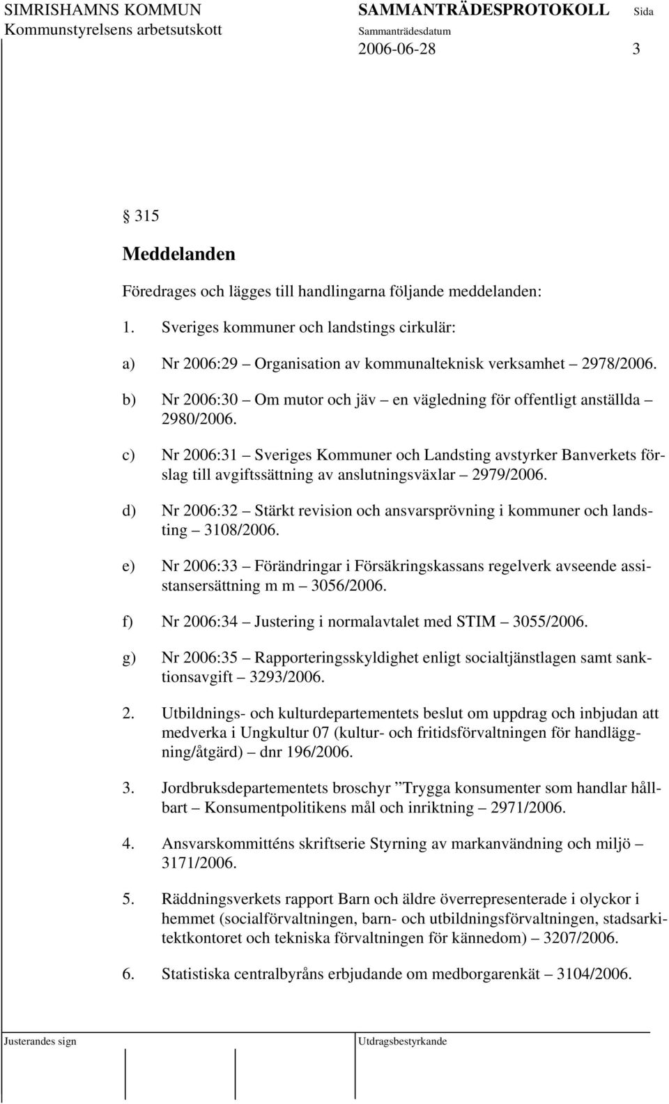 c) Nr 2006:31 Sveriges Kommuner och Landsting avstyrker Banverkets förslag till avgiftssättning av anslutningsväxlar 2979/2006.