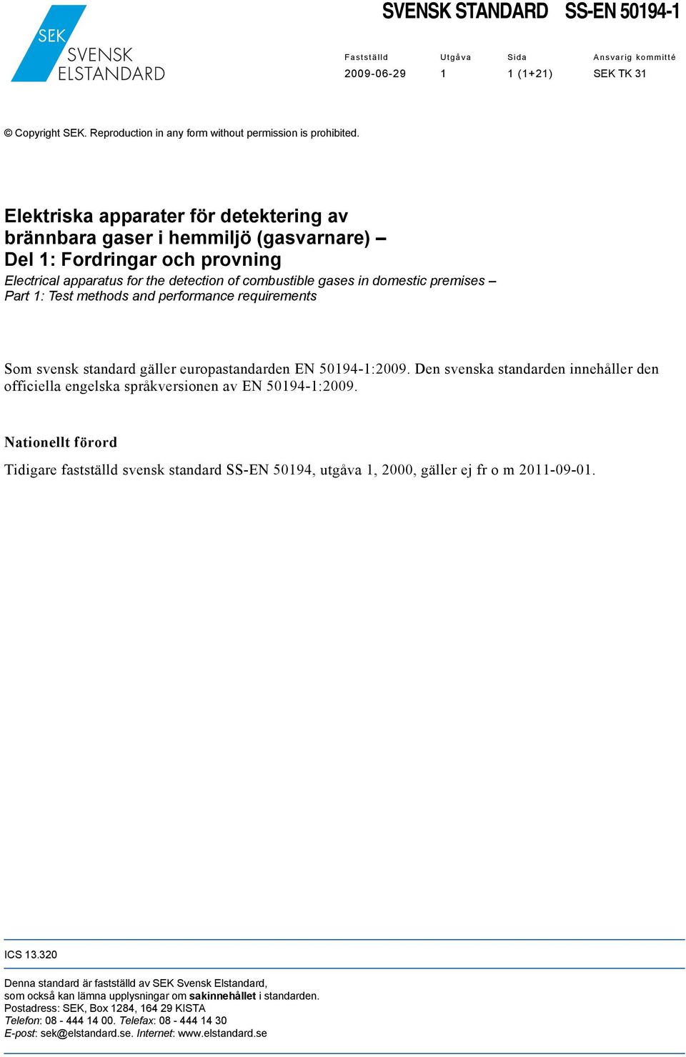 Test methods and performance requirements Som svensk standard gäller europastandarden EN 50194-1:2009. Den svenska standarden innehåller den officiella engelska språkversionen av EN 50194-1:2009.