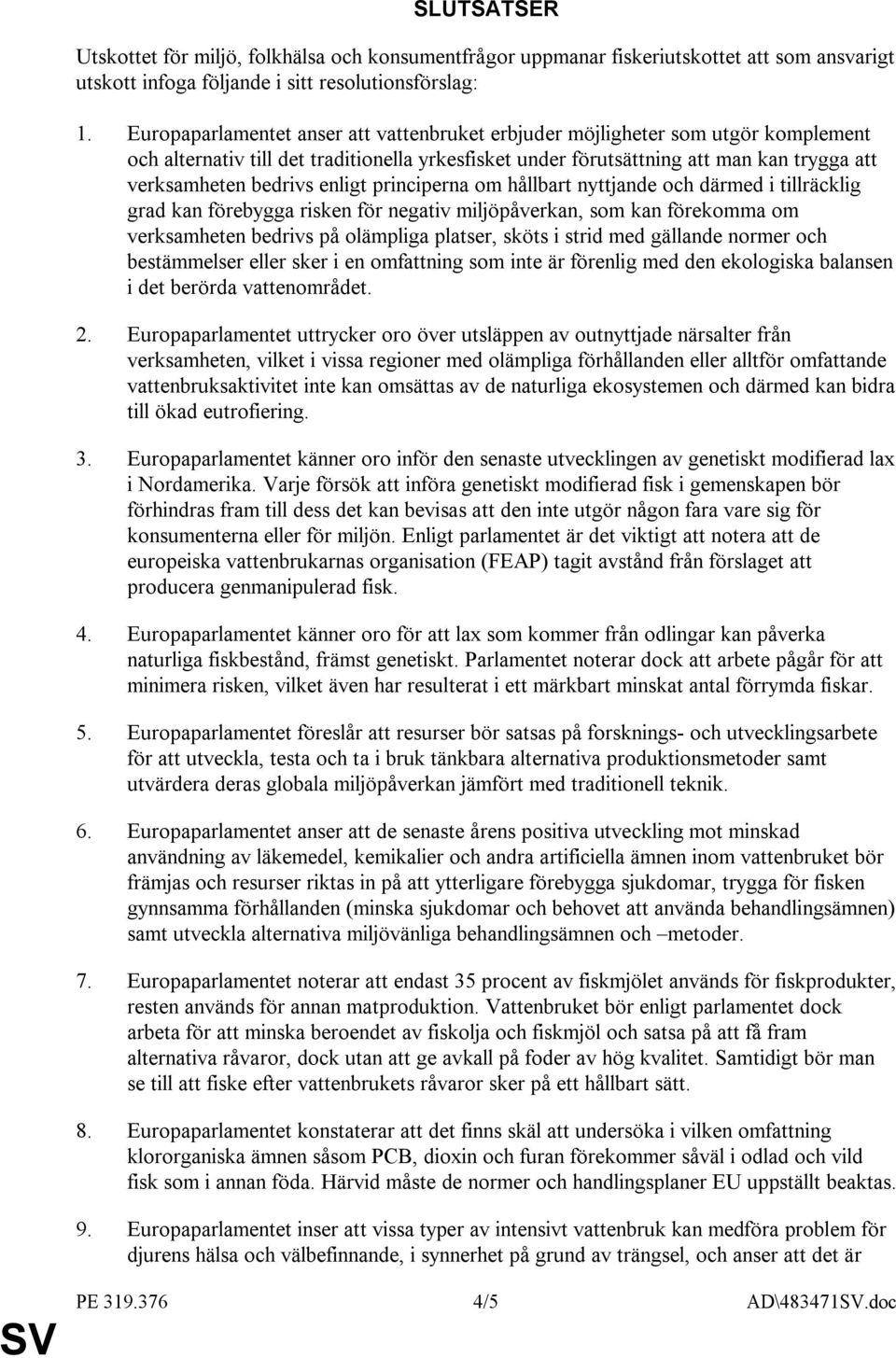 enligt principerna om hållbart nyttjande och därmed i tillräcklig grad kan förebygga risken för negativ miljöpåverkan, som kan förekomma om verksamheten bedrivs på olämpliga platser, sköts i strid