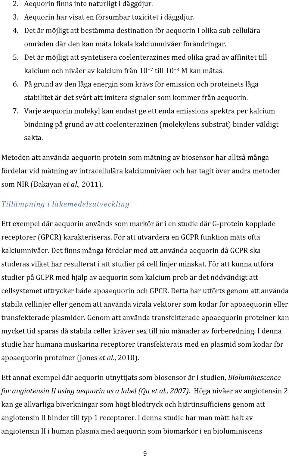 Det är möjligt att syntetisera coelenterazines med olika grad av affinitet till kalcium och nivåer av kalcium från 10 7 till 10 3 M kan mätas. 6.