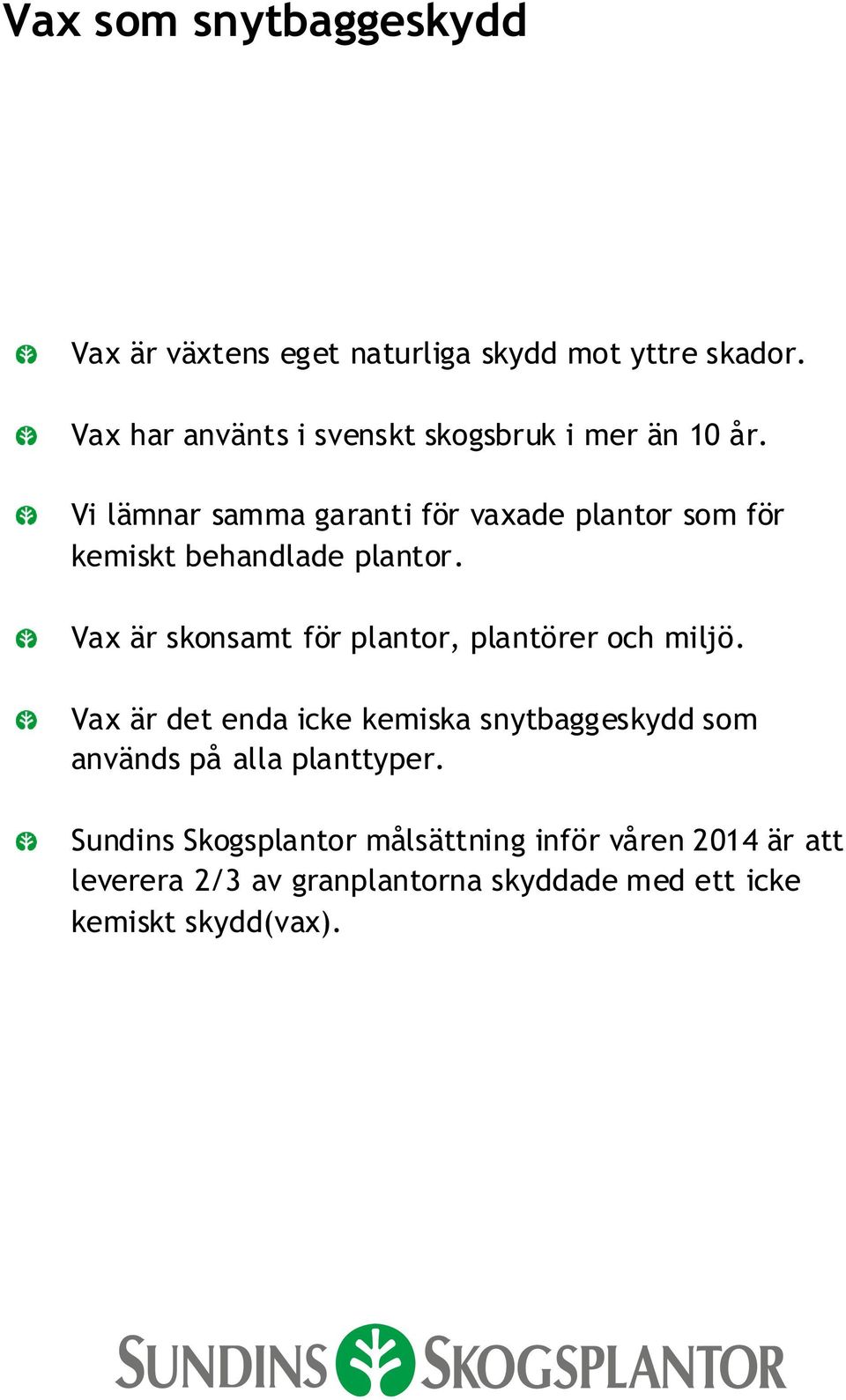 Vi lämnar samma garanti för vaxade plantor som för kemiskt behandlade plantor.