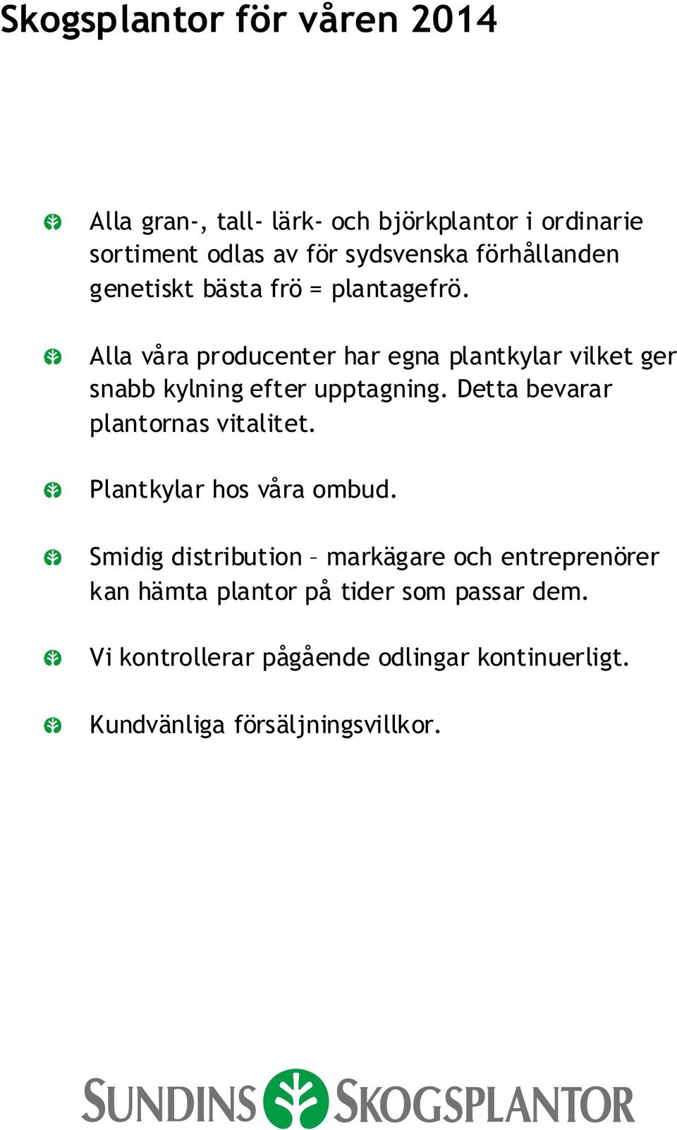 Alla våra producenter har egna plantkylar vilket ger snabb kylning efter upptagning. Detta bevarar plantornas vitalitet.