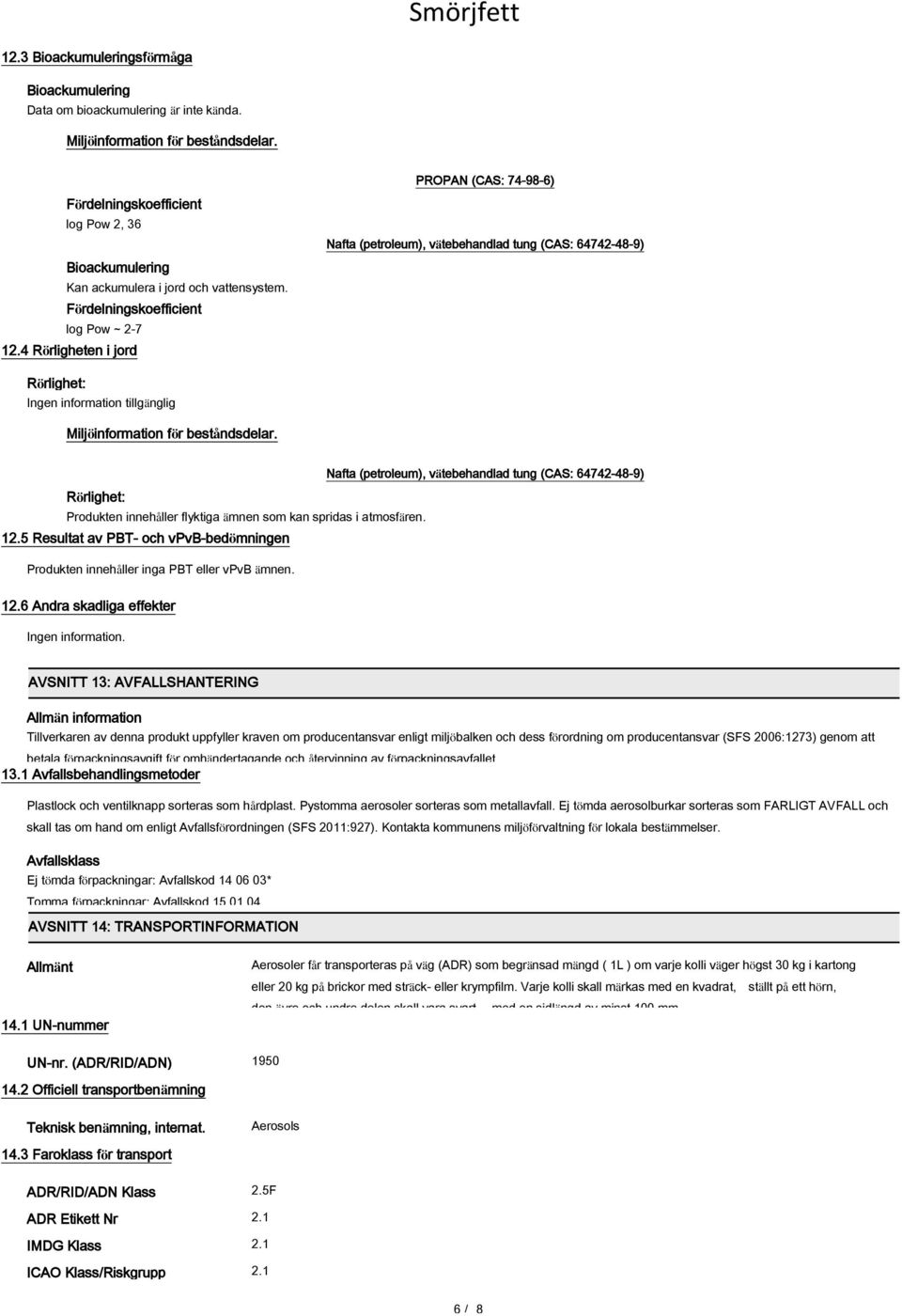 4 Rörligheten i jord Nafta (petroleum), vätebehandlad tung (CAS: 64742-48-9) Rörlighet: Ingen information tillgänglig Miljöinformation för beståndsdelar.