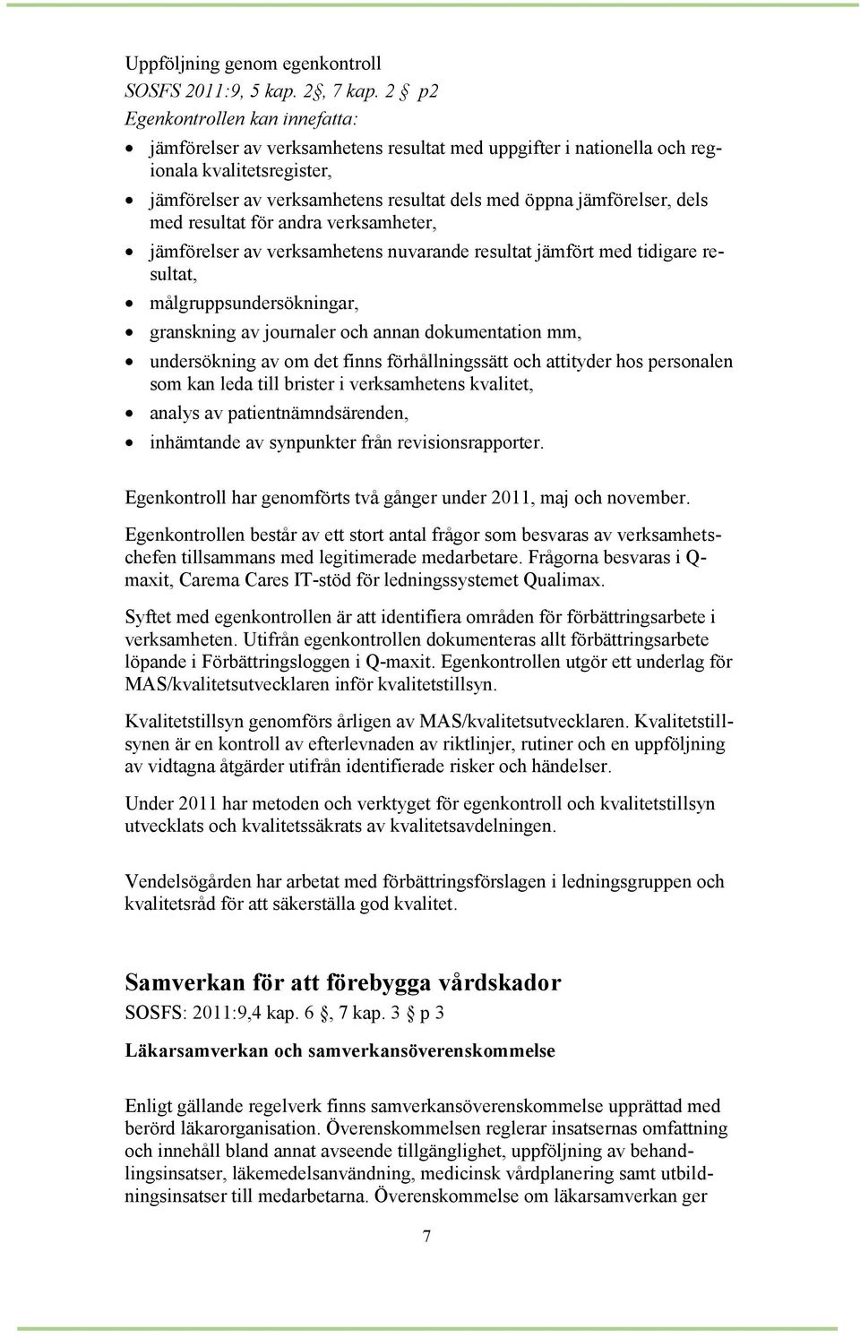 dels med resultat för andra verksamheter, jämförelser av verksamhetens nuvarande resultat jämfört med tidigare resultat, målgruppsundersökningar, granskning av journaler och annan dokumentation mm,