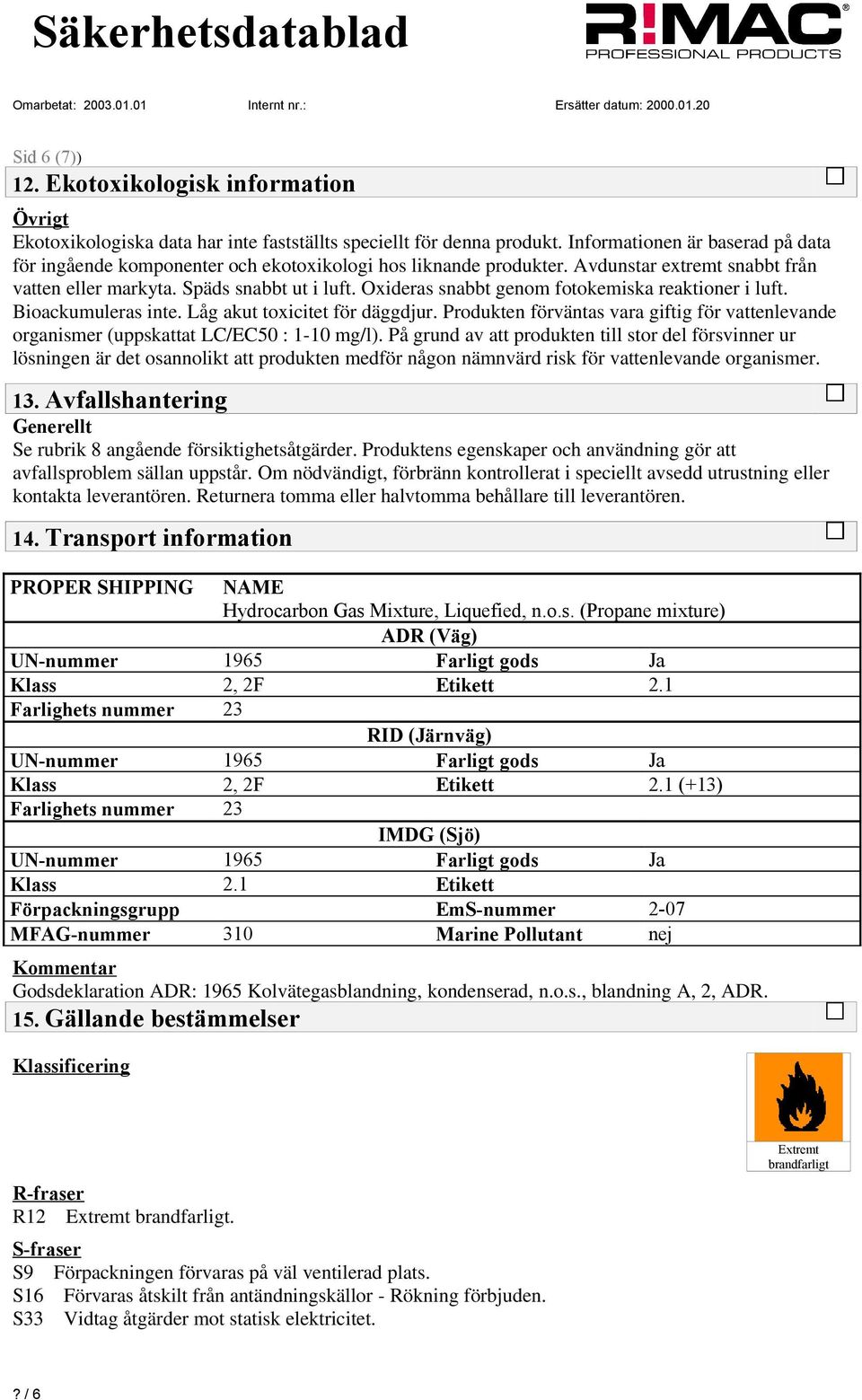 Oxideras snabbt genom fotokemiska reaktioner i luft. Bioackumuleras inte. Låg akut toxicitet för däggdjur.