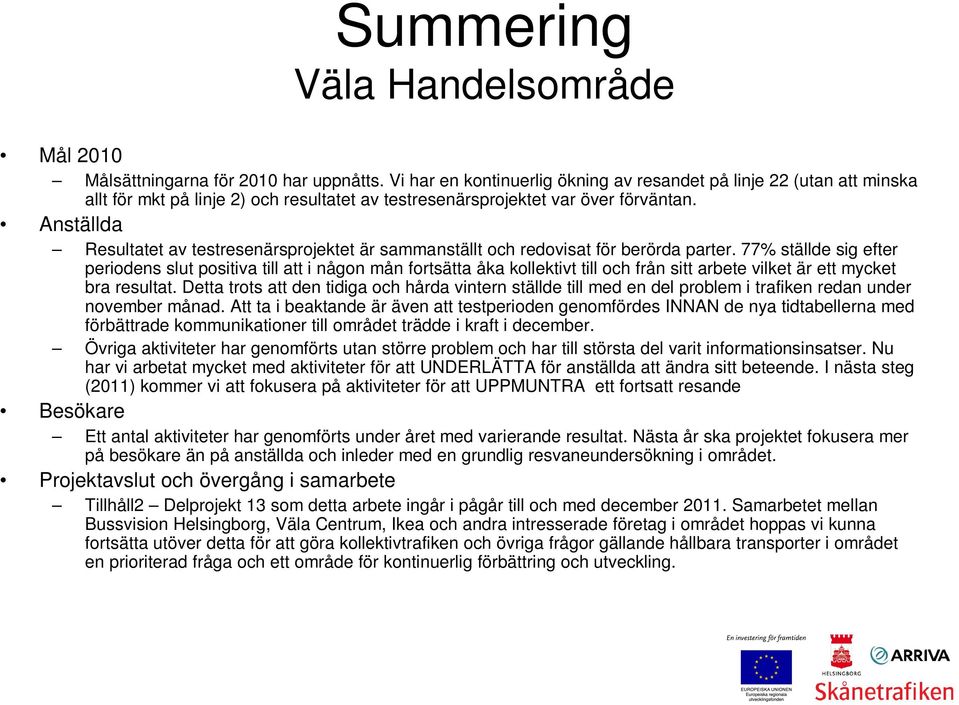 Anställda Resultatet av testresenärsprojektet är sammanställt och redovisat för berörda parter.