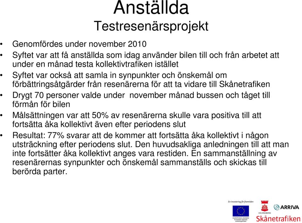 bilen Målsättningen var att 50% av resenärerna skulle vara positiva till att fortsätta åka kollektivt även efter periodens slut Resultat: 77% svarar att de kommer att fortsätta åka kollektivt i någon