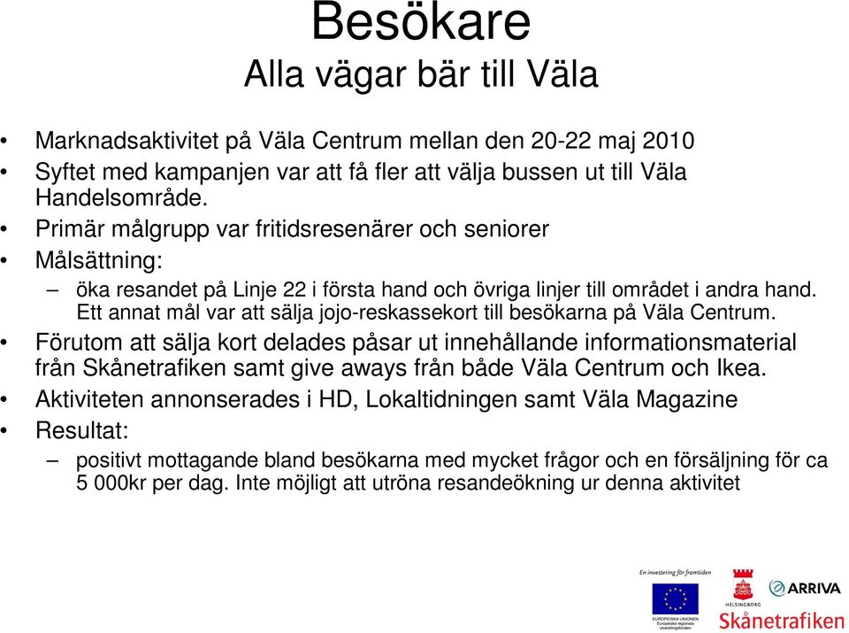 Ett annat mål var att sälja jojo-reskassekort till besökarna på Väla Centrum.