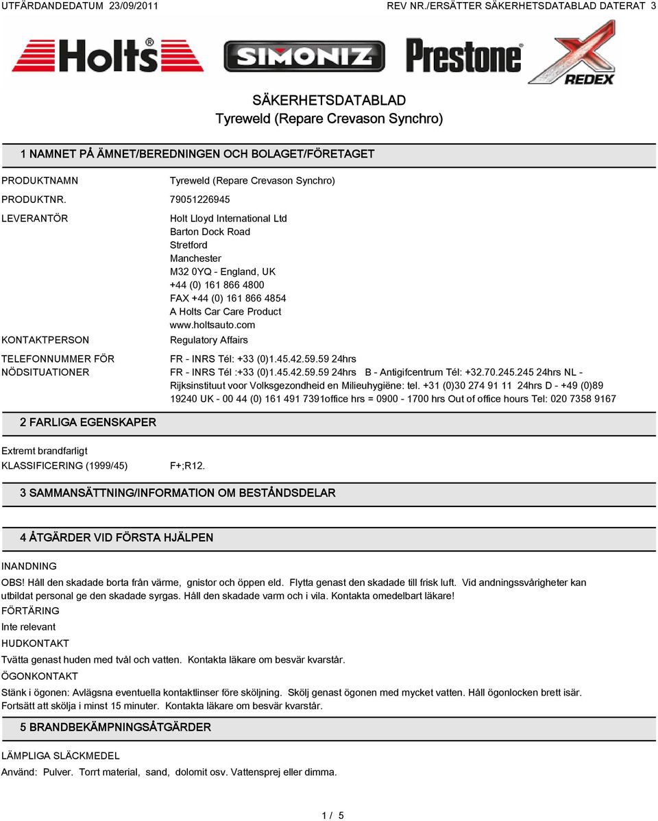 4800 FAX +44 (0) 161 866 4854 A Holts Car Care Product www.holtsauto.com Regulatory Affairs FR - INRS Tél: +33 (0)1.45.42.59.59 24hrs FR - INRS Tél :+33 (0)1.45.42.59.59 24hrs B - Antigifcentrum Tél: +32.