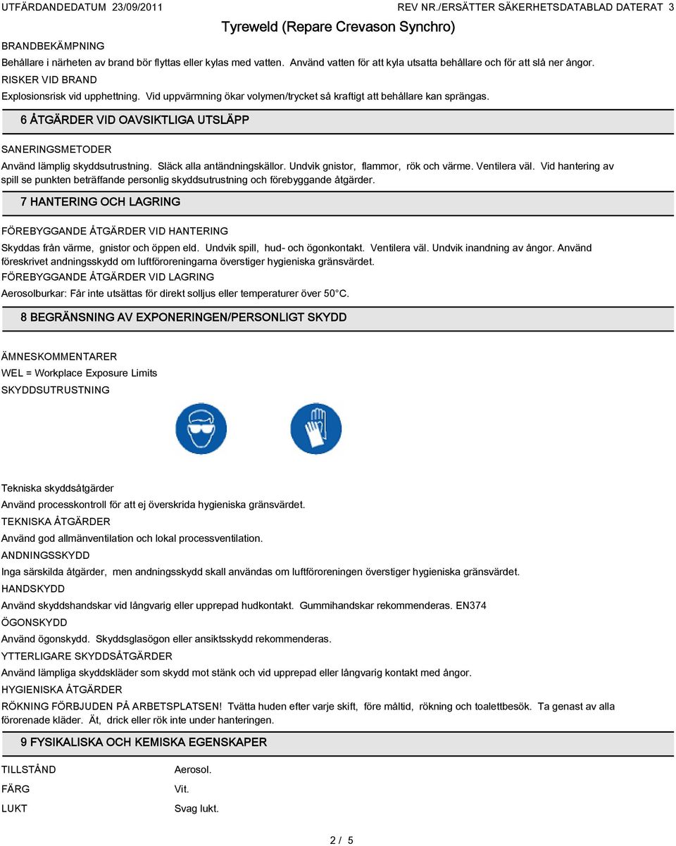 6 ÅTGÄRDER VID OAVSIKTLIGA UTSLÄPP SANERINGSMETODER Använd lämplig skyddsutrustning. Släck alla antändningskällor. Undvik gnistor, flammor, rök och värme. Ventilera väl.