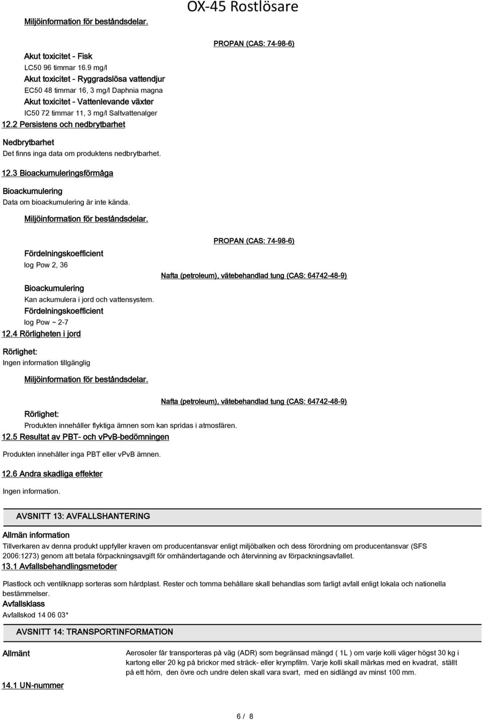 2 Persistens och nedbrytbarhet PROPAN (CAS: 74-98-6) Nedbrytbarhet Det finns inga data om produktens nedbrytbarhet. 12.3 Bioackumuleringsförmåga Bioackumulering Data om bioackumulering är inte kända.