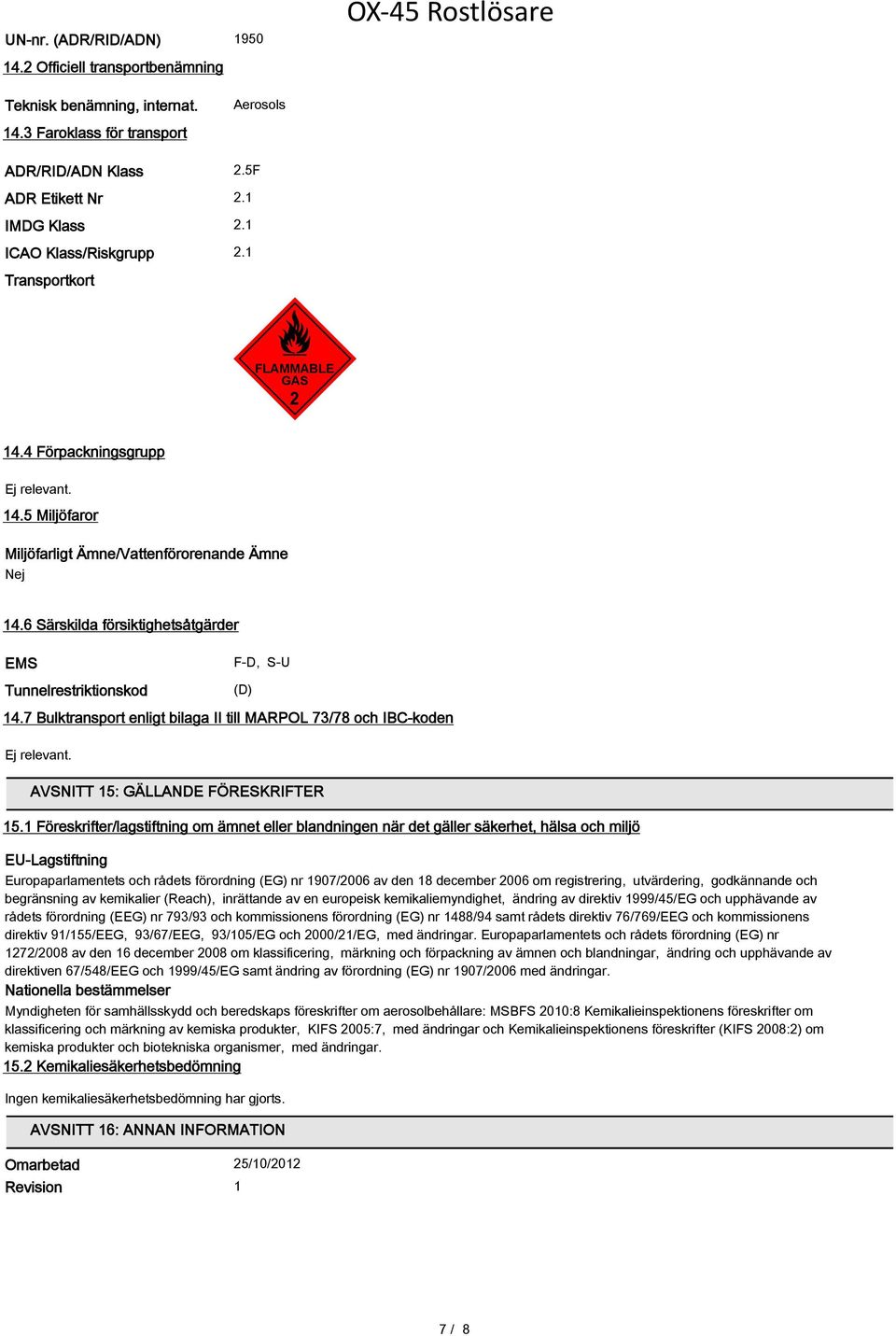 6 Särskilda försiktighetsåtgärder EMS Tunnelrestriktionskod F-D, S-U (D) 14.7 Bulktransport enligt bilaga II till MARPOL 73/78 och IBC-koden Ej relevant. AVSNITT 15: GÄLLANDE FÖRESKRIFTER 15.