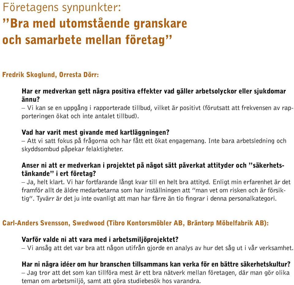 Vad har varit mest givande med kartläggningen? Att vi satt fokus på frågorna och har fått ett ökat engagemang. Inte bara arbetsledning och skyddsombud påpekar felaktigheter.