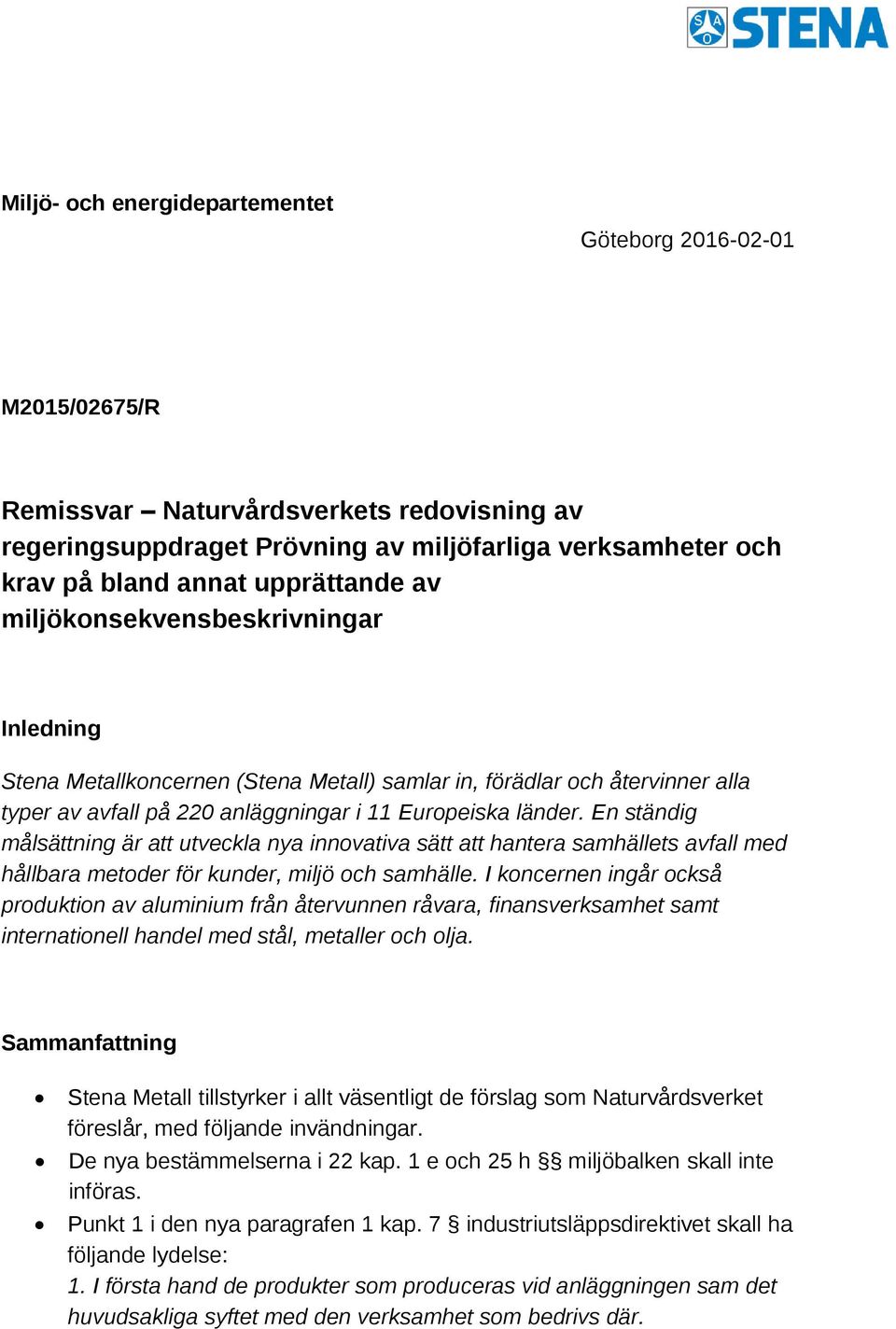 En ständig målsättning är att utveckla nya innovativa sätt att hantera samhällets avfall med hållbara metoder för kunder, miljö och samhälle.