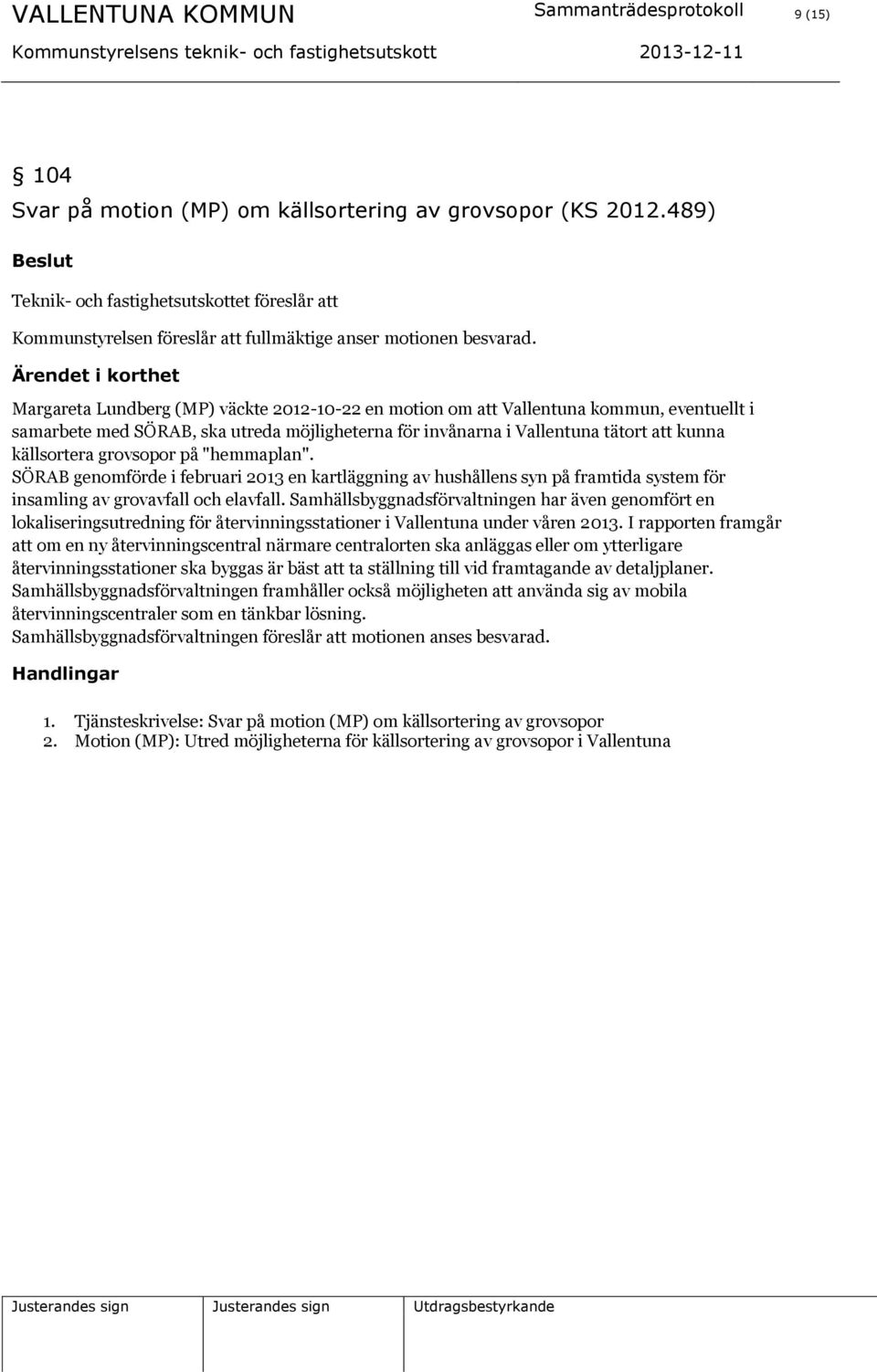 Ärendet i korthet Margareta Lundberg (MP) väckte 2012-10-22 en motion om att Vallentuna kommun, eventuellt i samarbete med SÖRAB, ska utreda möjligheterna för invånarna i Vallentuna tätort att kunna