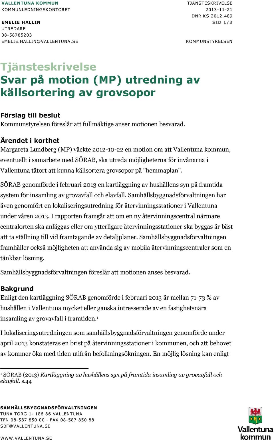 Ärendet i korthet Margareta Lundberg (MP) väckte 2012-10-22 en motion om att Vallentuna kommun, eventuellt i samarbete med SÖRAB, ska utreda möjligheterna för invånarna i Vallentuna tätort att kunna