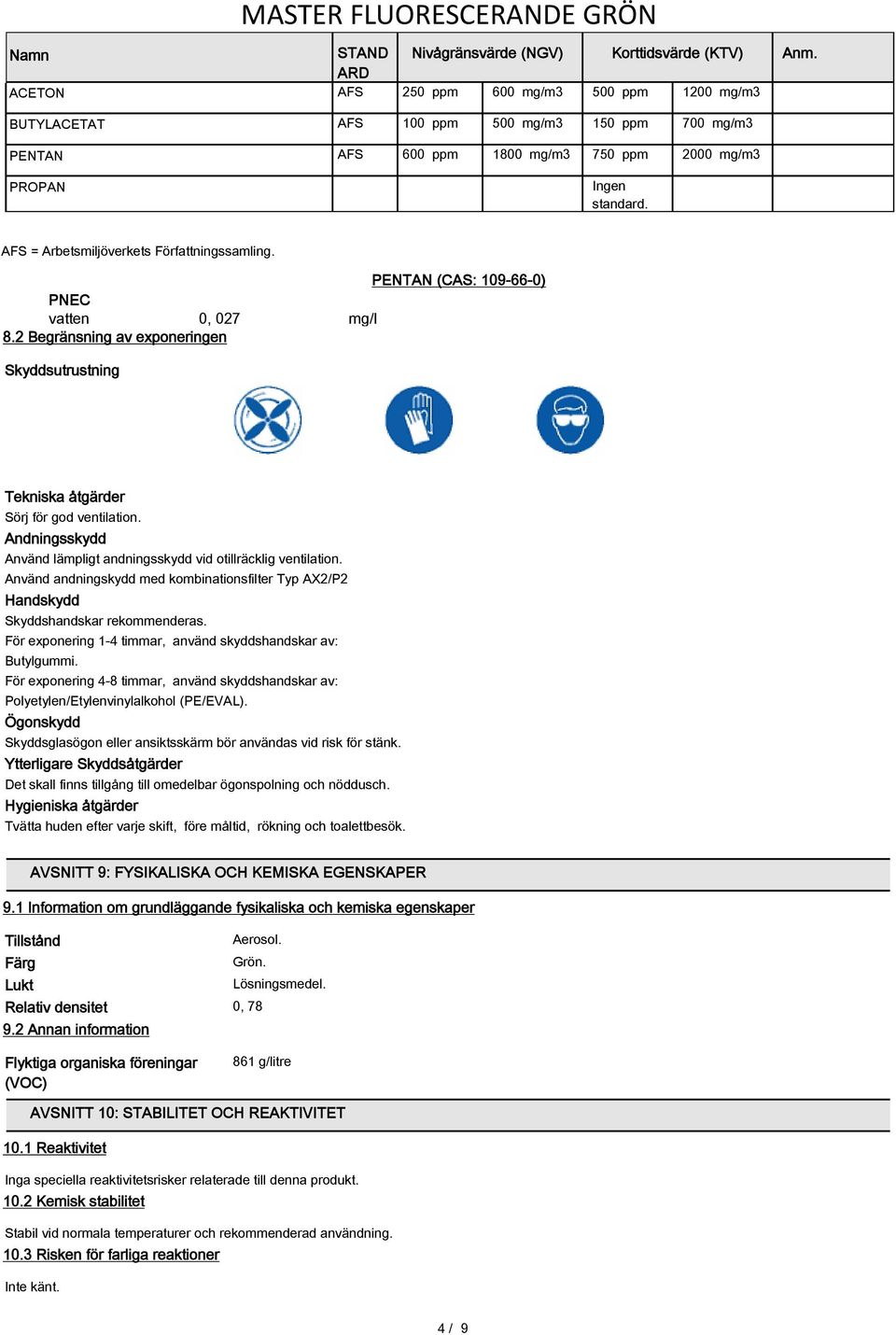 2 Begränsning av exponeringen Skyddsutrustning Tekniska åtgärder Sörj för god ventilation. Andningsskydd Använd lämpligt andningsskydd vid otillräcklig ventilation.